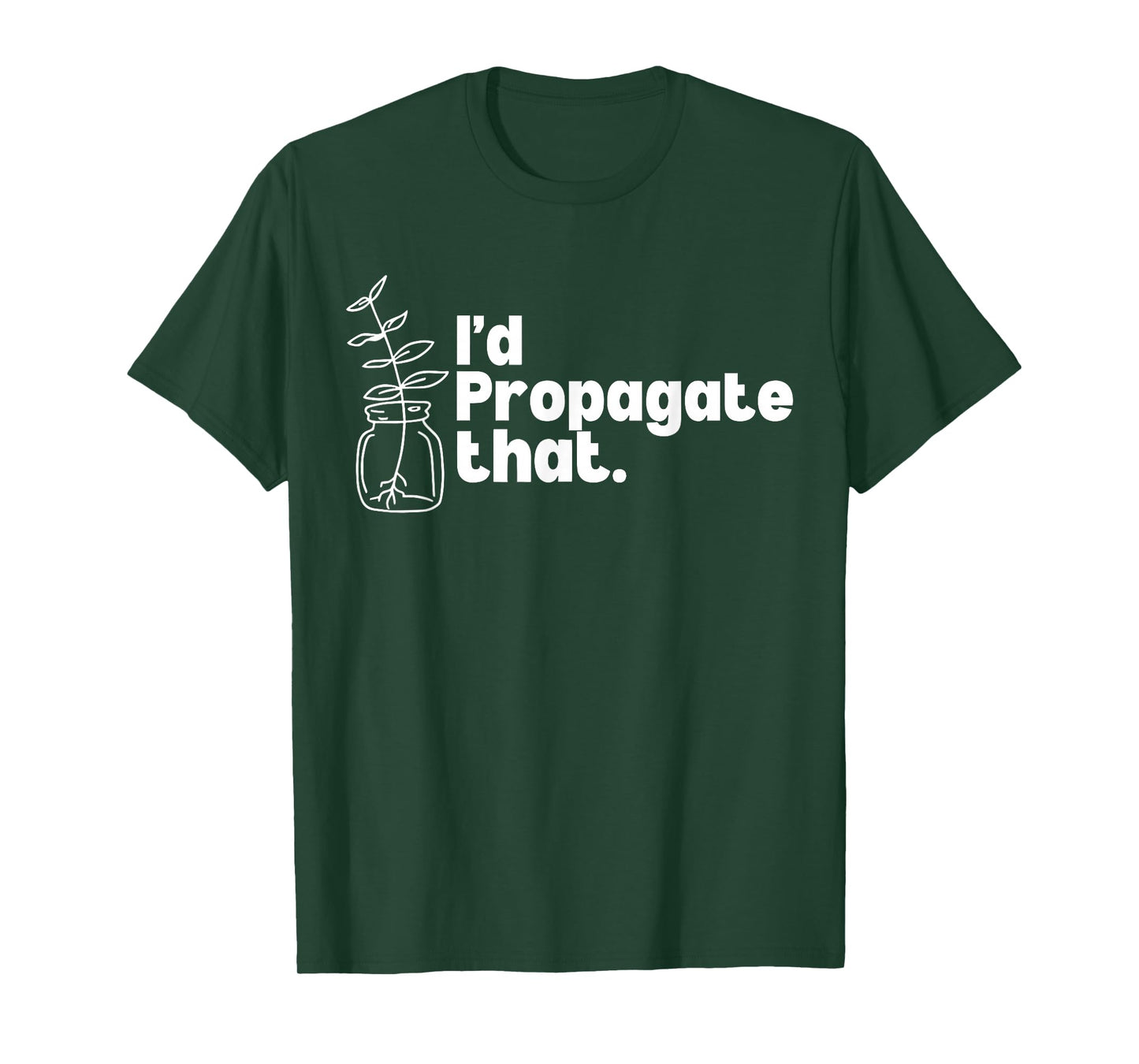 I'd Propagate That Funny Plant Lovers Gardeners Plant Girls T-Shirt