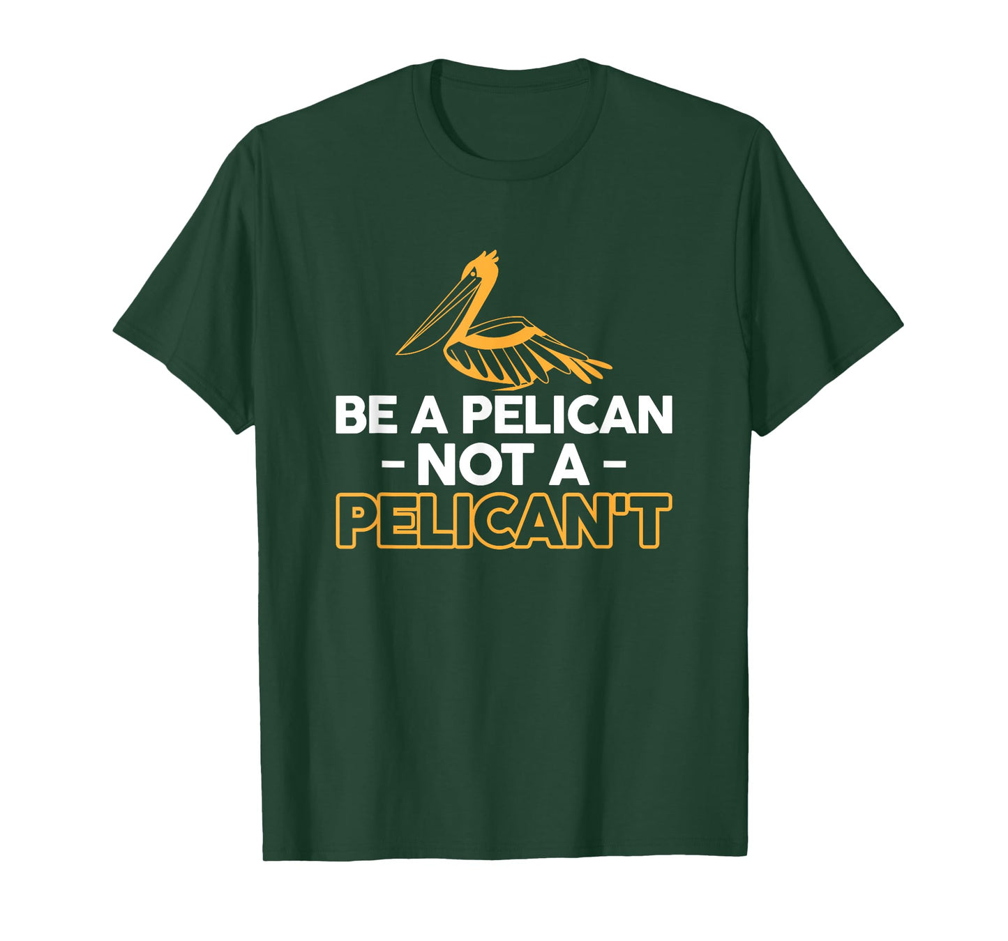 Be A Pelican Not A Pelicant T-Shirt
