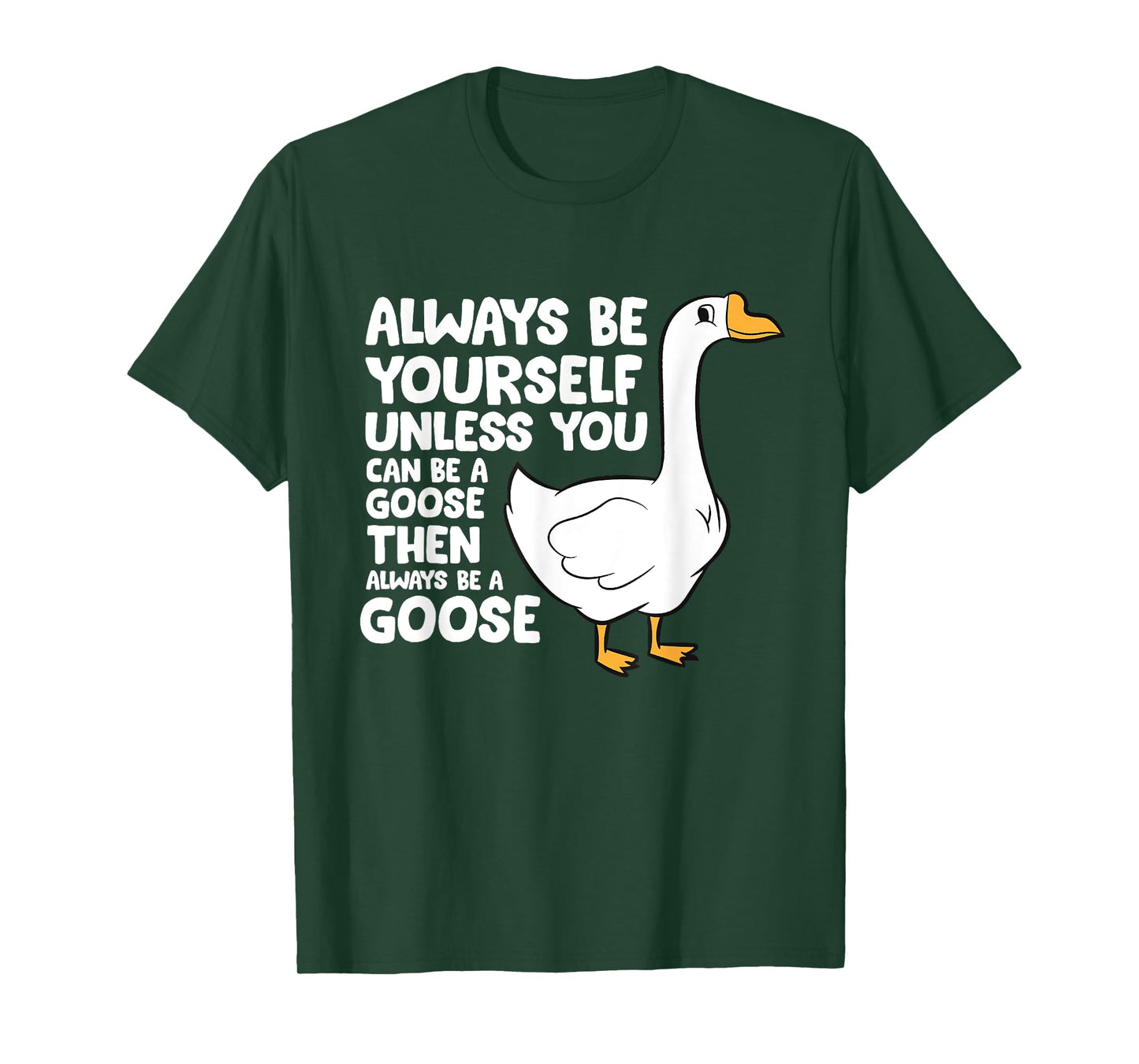 Always Be Yourself Unless You Can Be A Goose T-Shirt