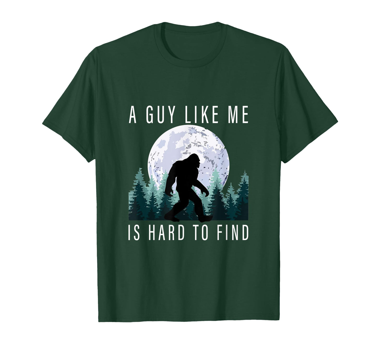 Humor Bigfoot A Guy Like Me Is Hard To Forest Find Sasquatch T-Shirt
