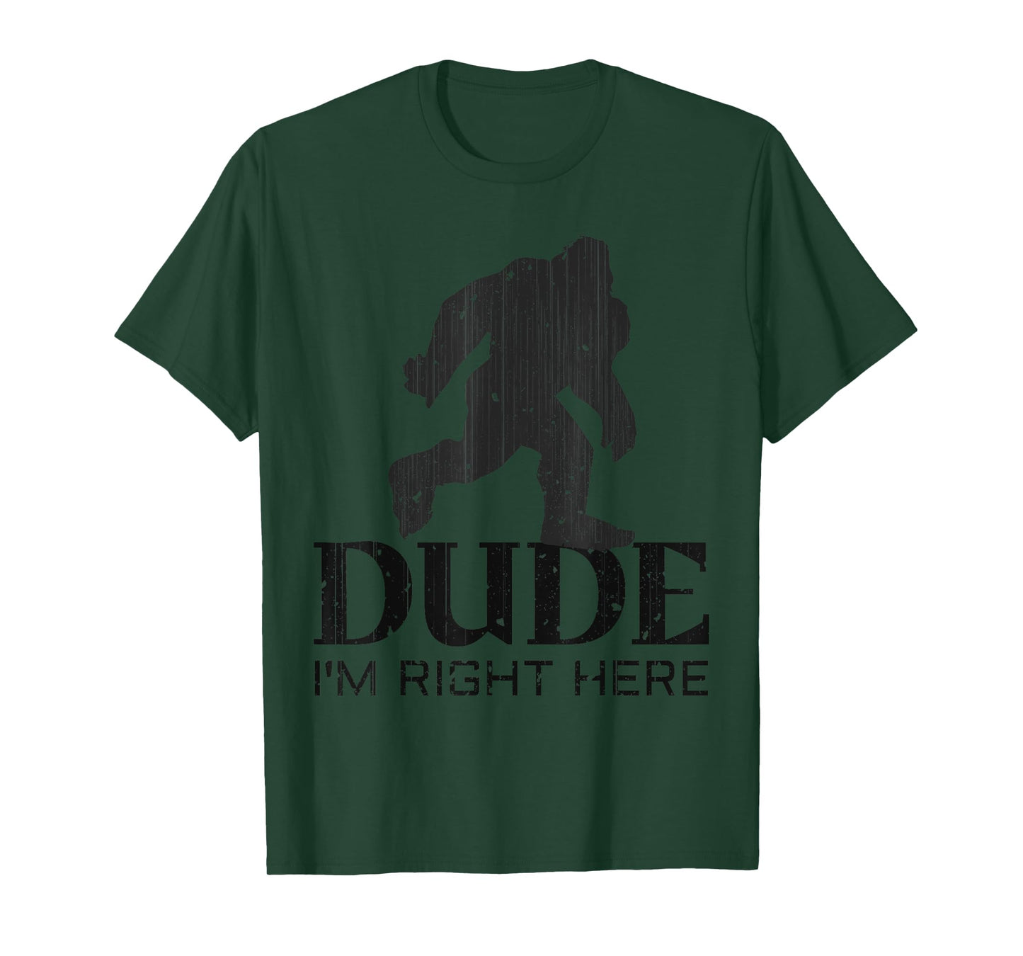 Dude I'm Right Here - Yeti Bigfoot Sasquatch Shirt T-Shirt