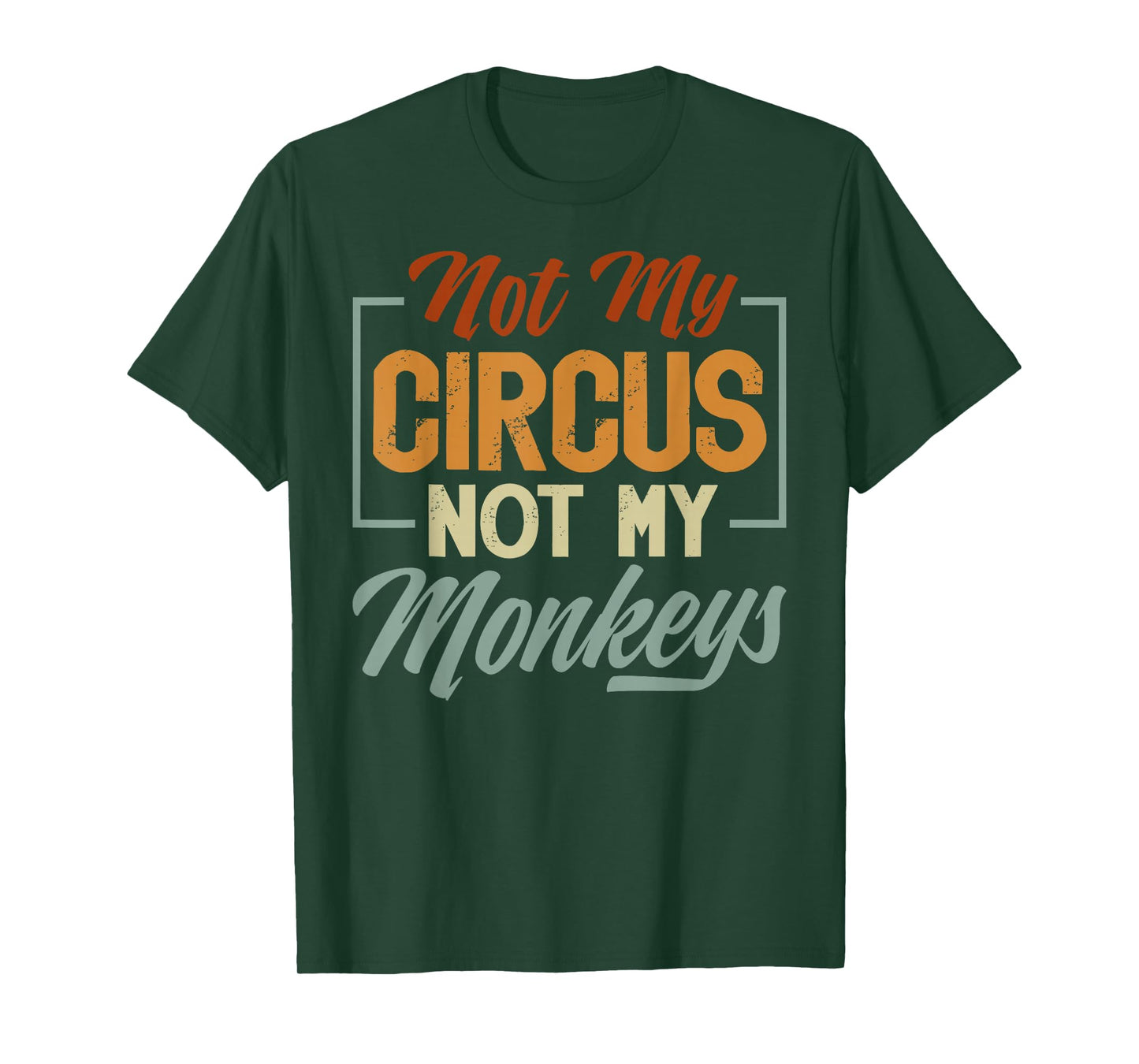 Not My Circus Not My Monkeys - Sarcastic Funny T-Shirt