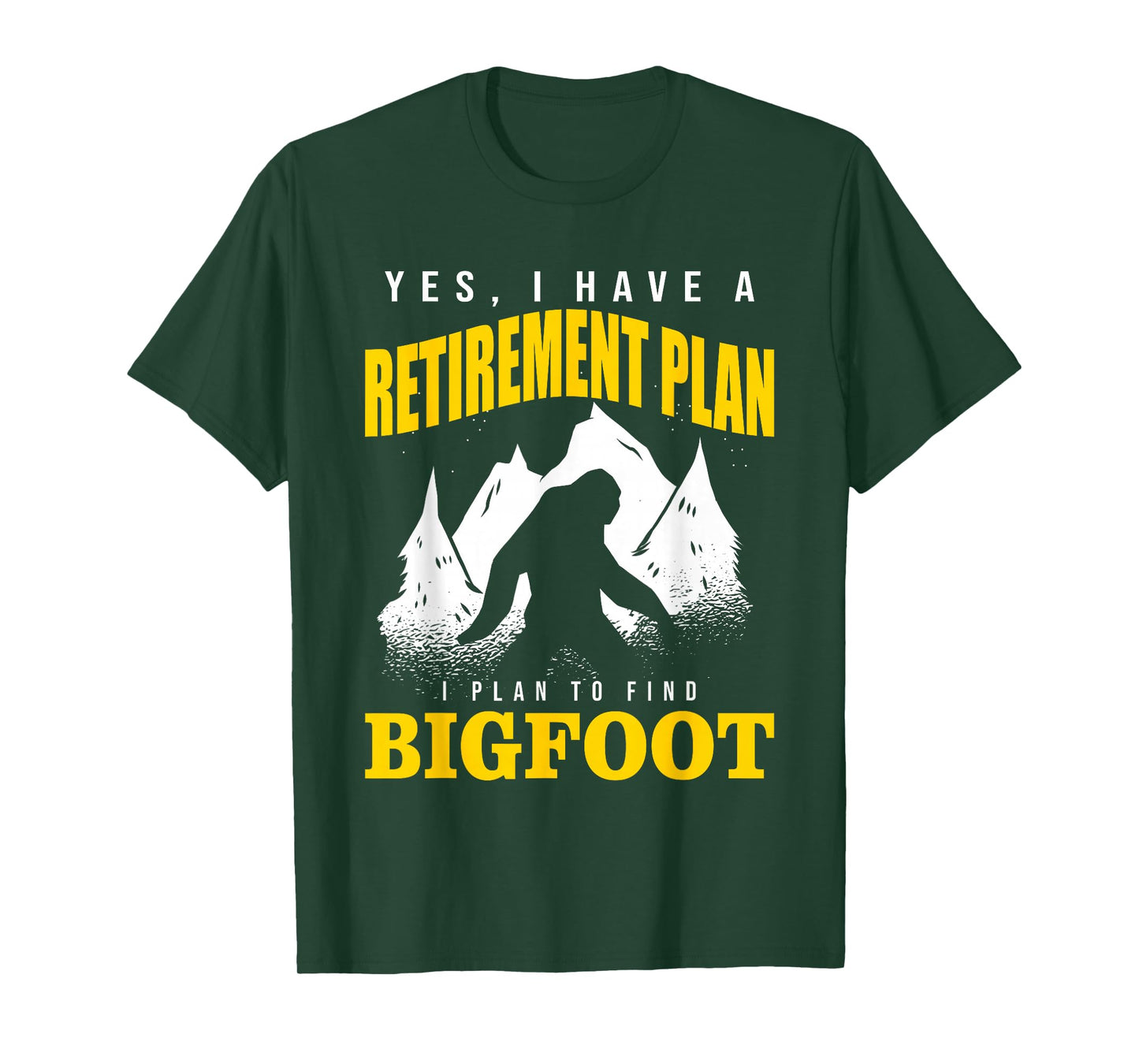 Yes, I Have A Retirement Plan I Plan To Find Bigfoot T-Shirt