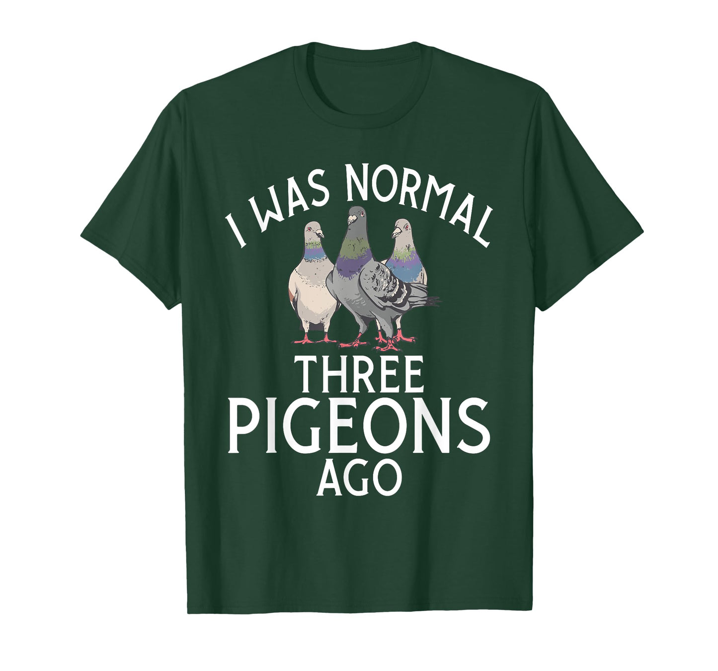 I was normal three Pigeons ago funny Pigeon T-Shirt