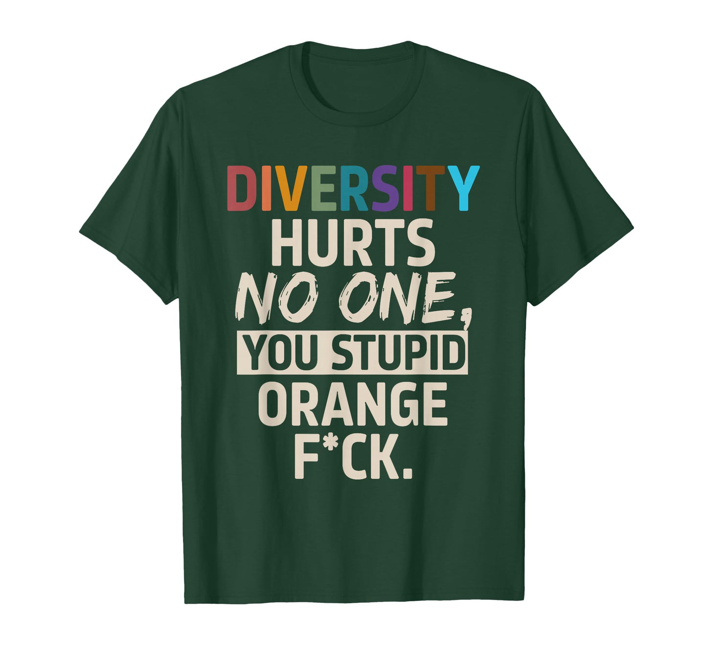 Diversity Hurts No One You Stupid Orange Fck Funny Slogan T-Shirt