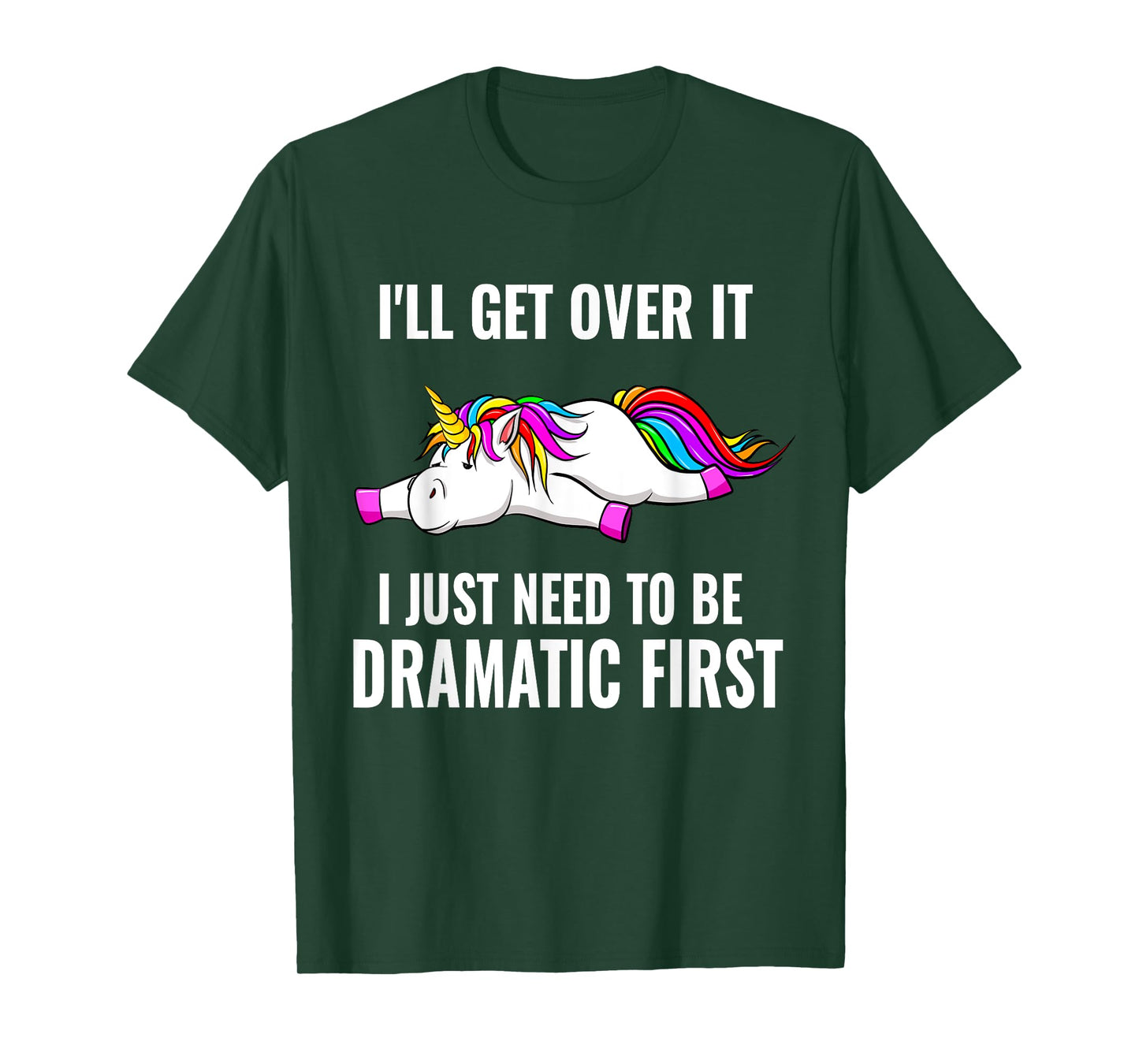 I'll Get Over It I Just Need To Be Dramatic First, Unicorn T-Shirt