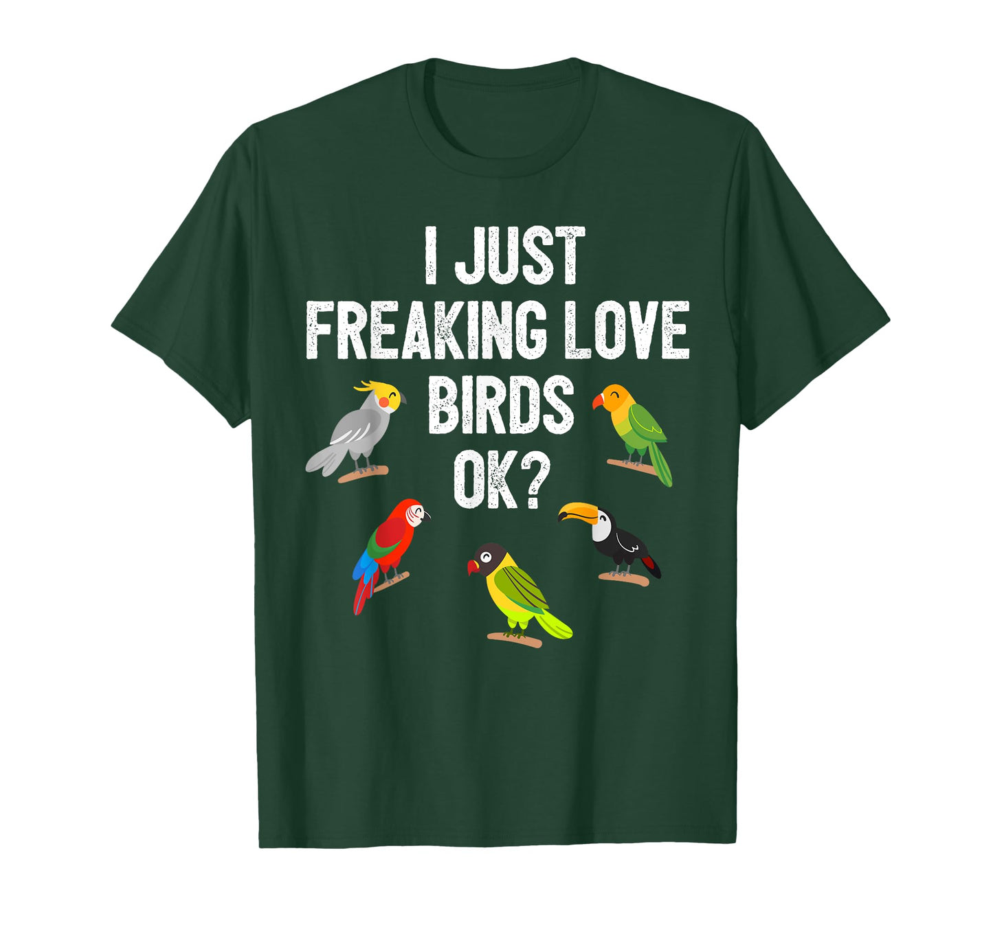Funny Birds T Shirt I Just Freaking Love Birds Ok Gift T-Shirt