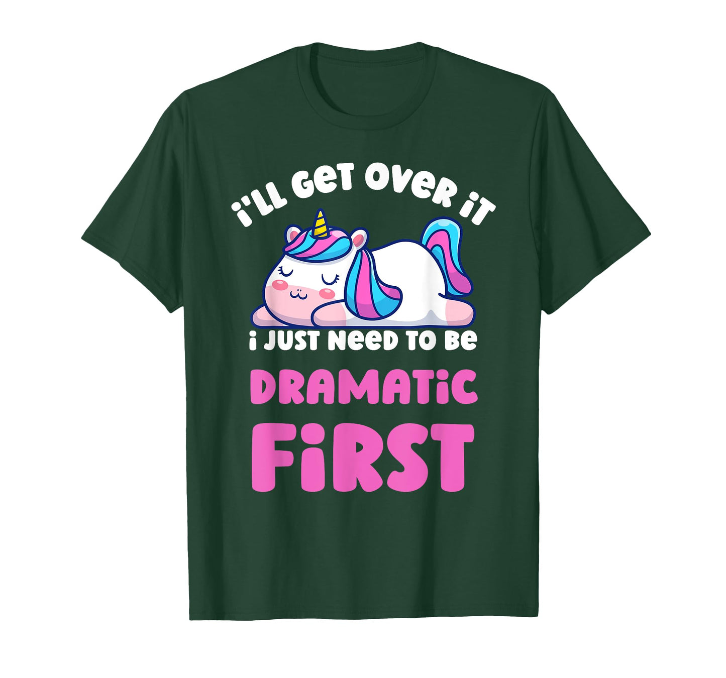 I'll Get Over It I Just Need To Be Dramatic First Unicorn T-Shirt