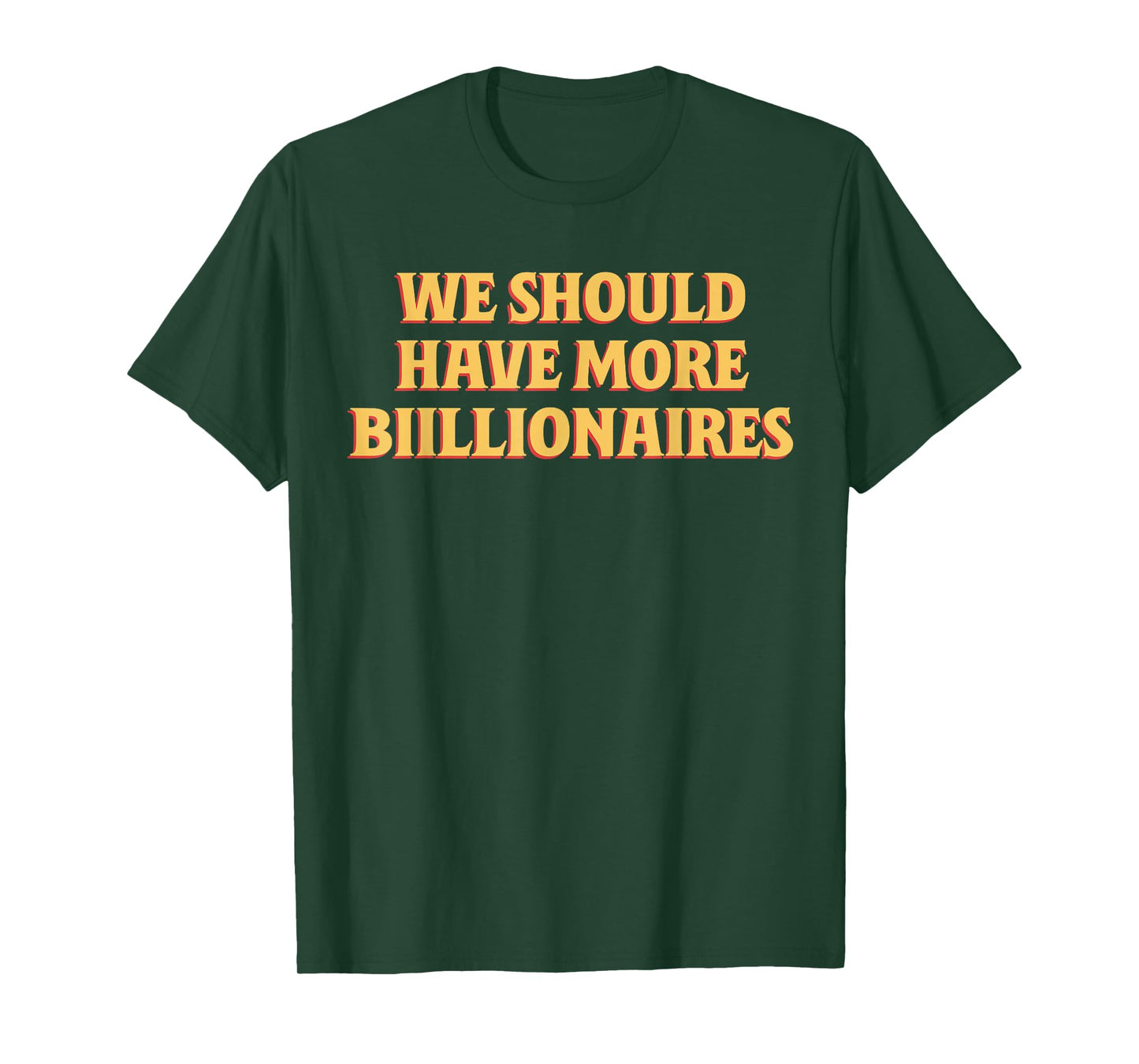 We Should Have More Billionaires Funny Sayin Quote Men Women T-Shirt