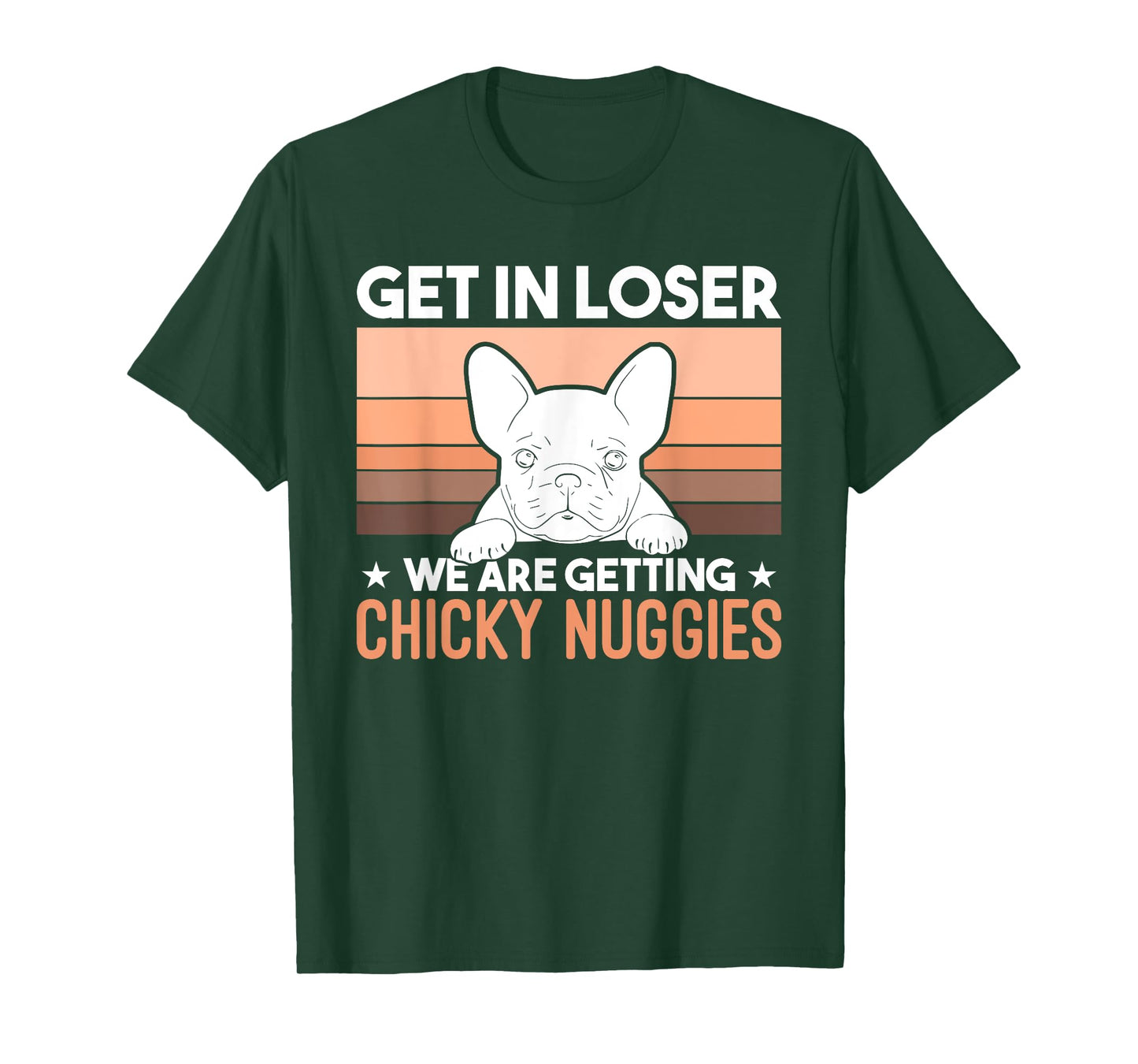Get In Loser We Are Getting Chicky Nuggies Funny Bulldog Men Women Girls Kids T-Shirt