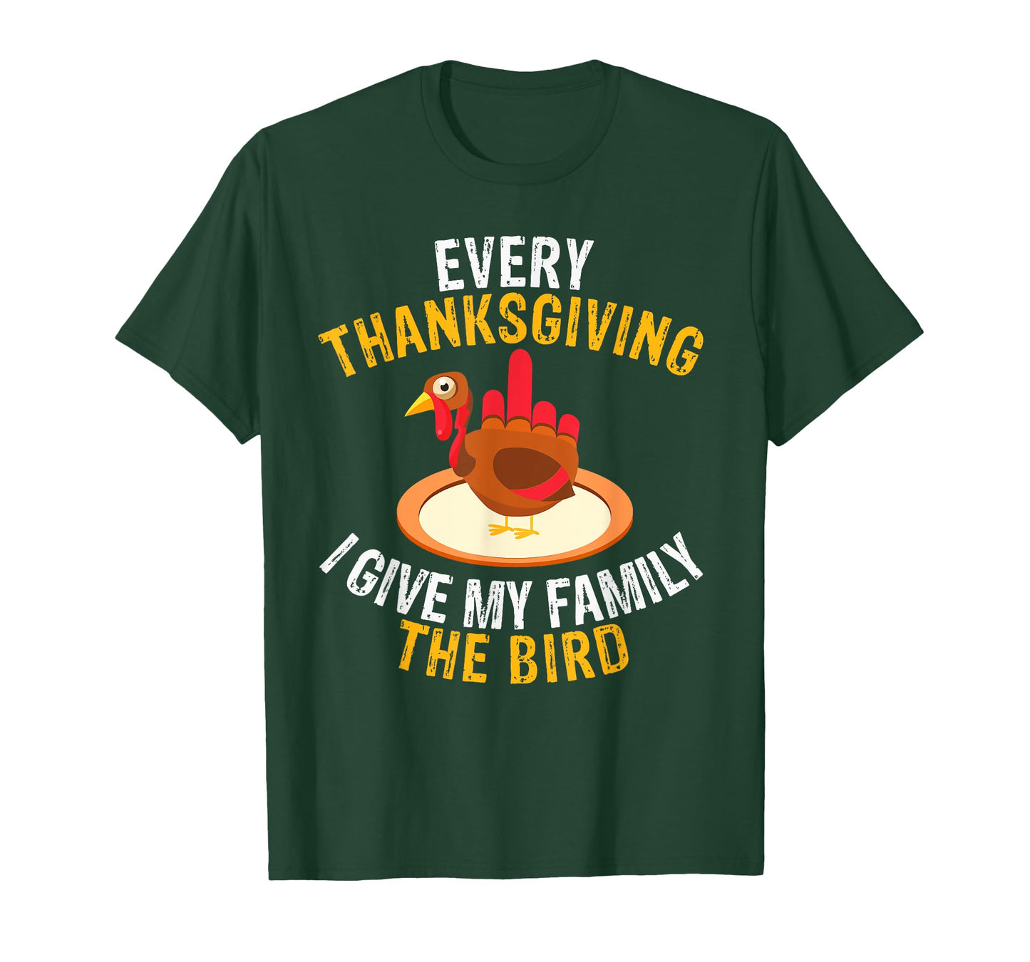 Every Thanksgiving I Give My Family the Bird a Funny Turkey T-Shirt