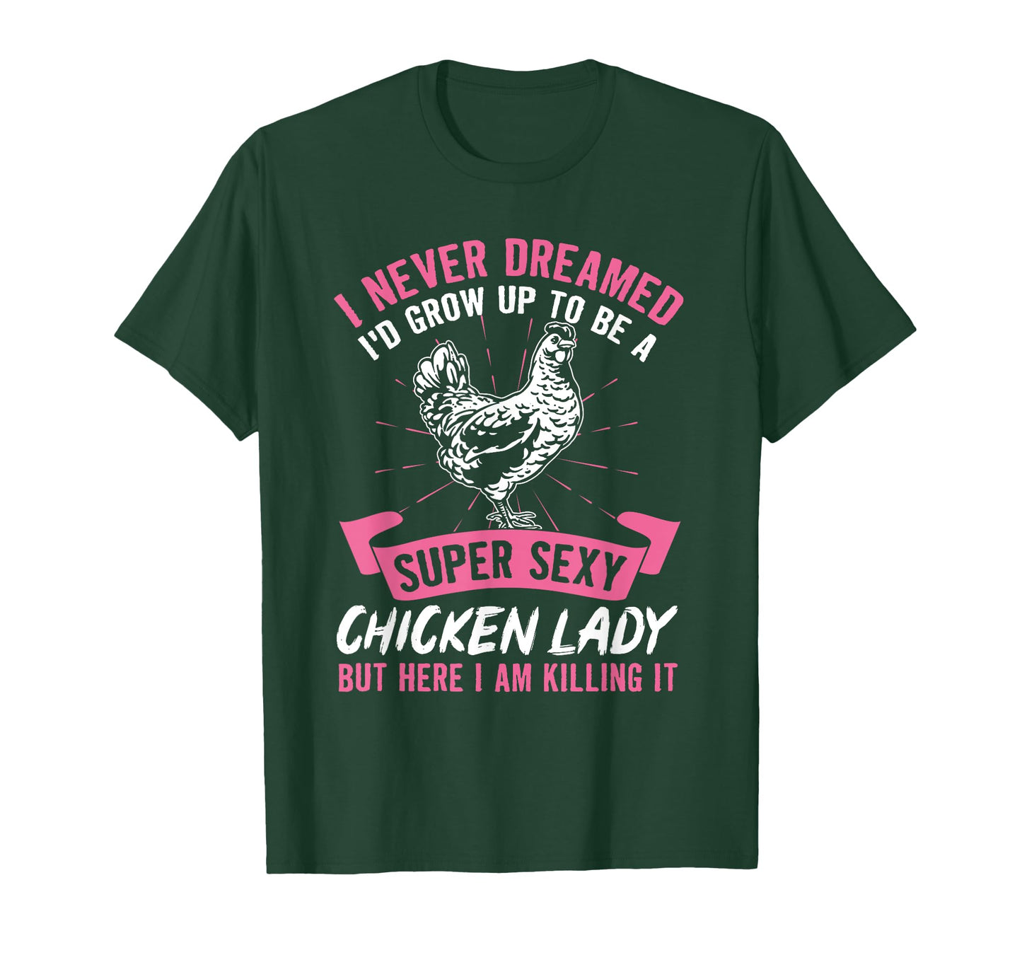 I Never Dreamed I'd Grow Up To Be A Super Sexy Chicken Lady T-Shirt