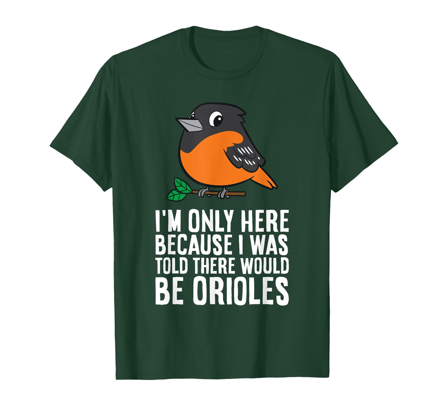 I'm Just Here Because I Was Told There Would Be Orioles T-Shirt