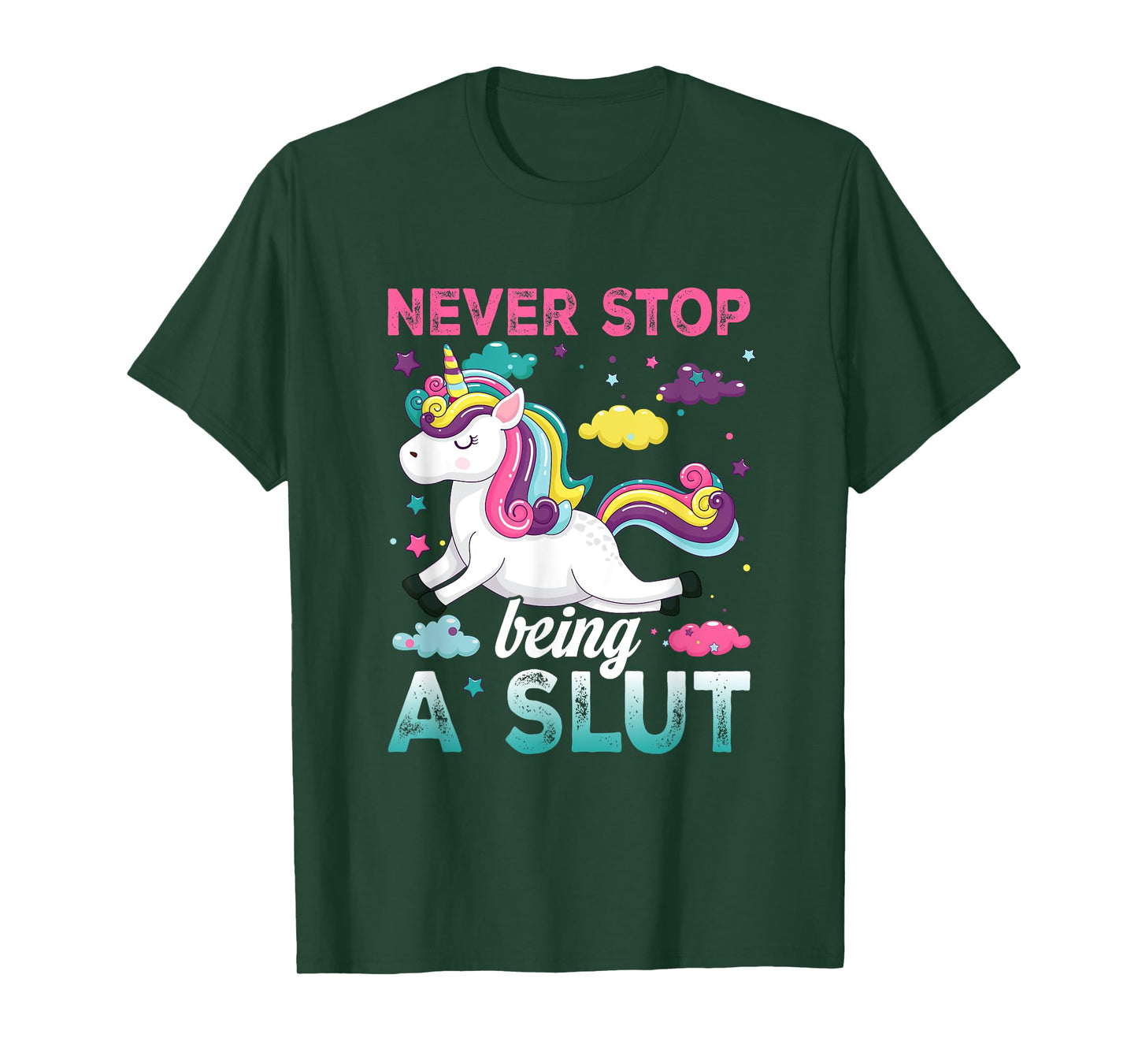 Never Stop Being A Slut Unicorn Funny Adult Humor Saying T-Shirt