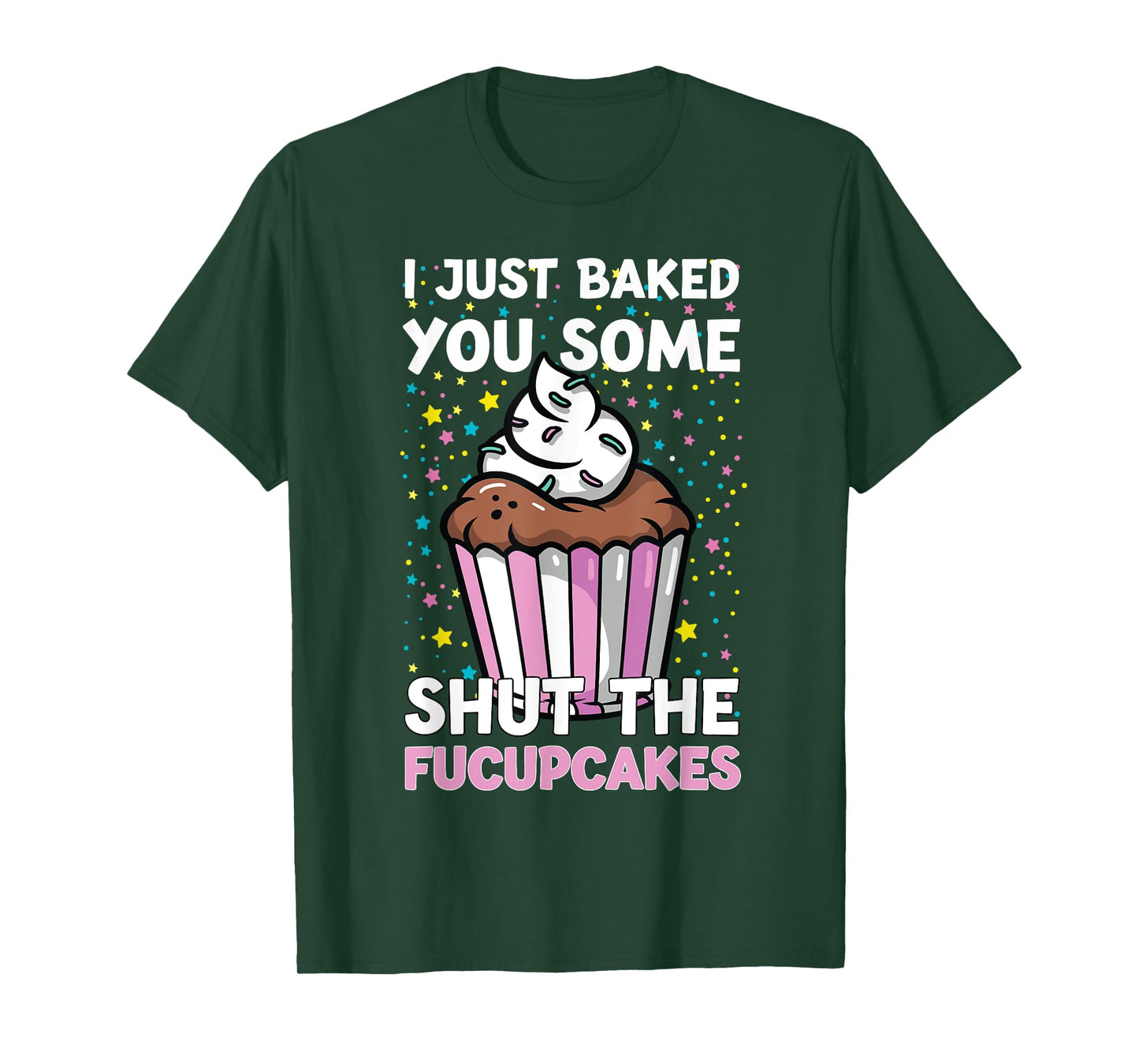 I Just Baked You Some Shut The Fucupcakes Funny Baker T-Shirt