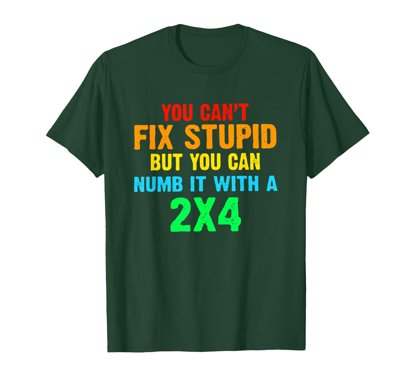 You Can't Fix Stupid But You Can Numb It With A 2x4 T-Shirt