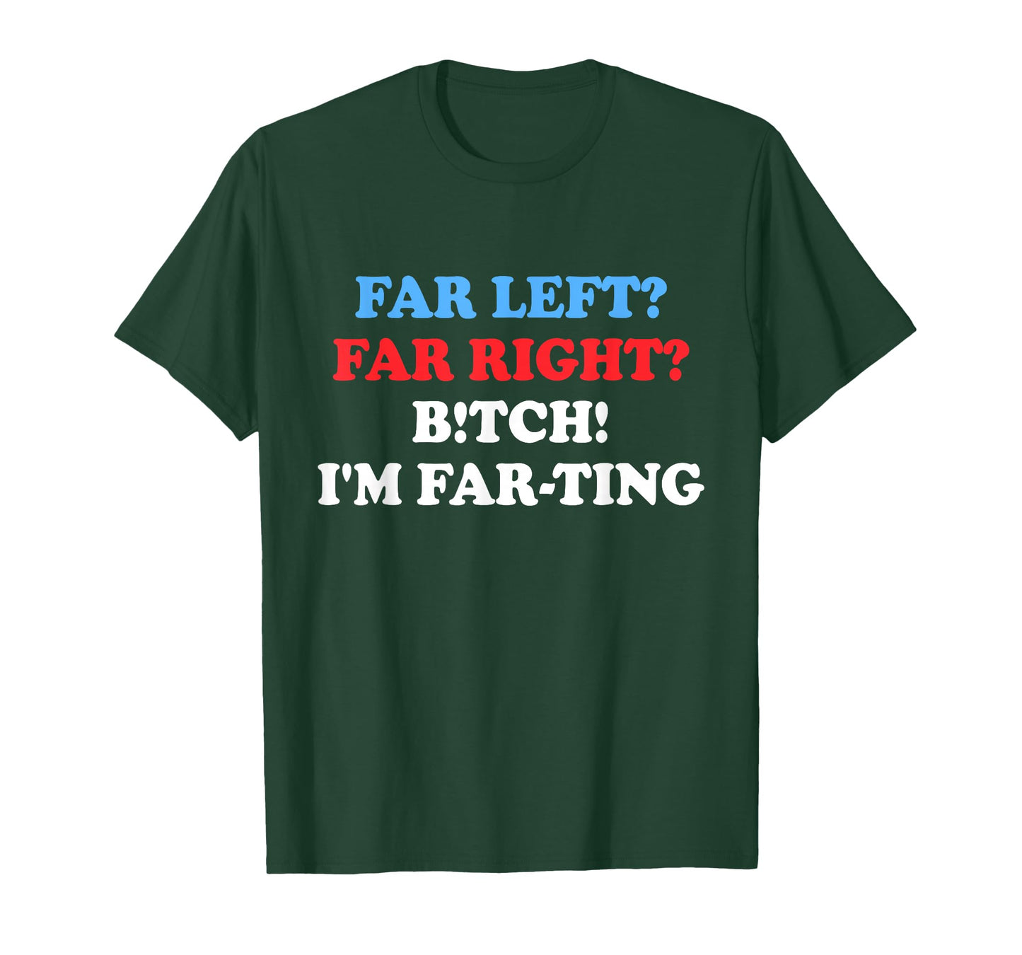 Far Left Far Right Btch I'm Far-ting Funny Humor Jokes T-Shirt