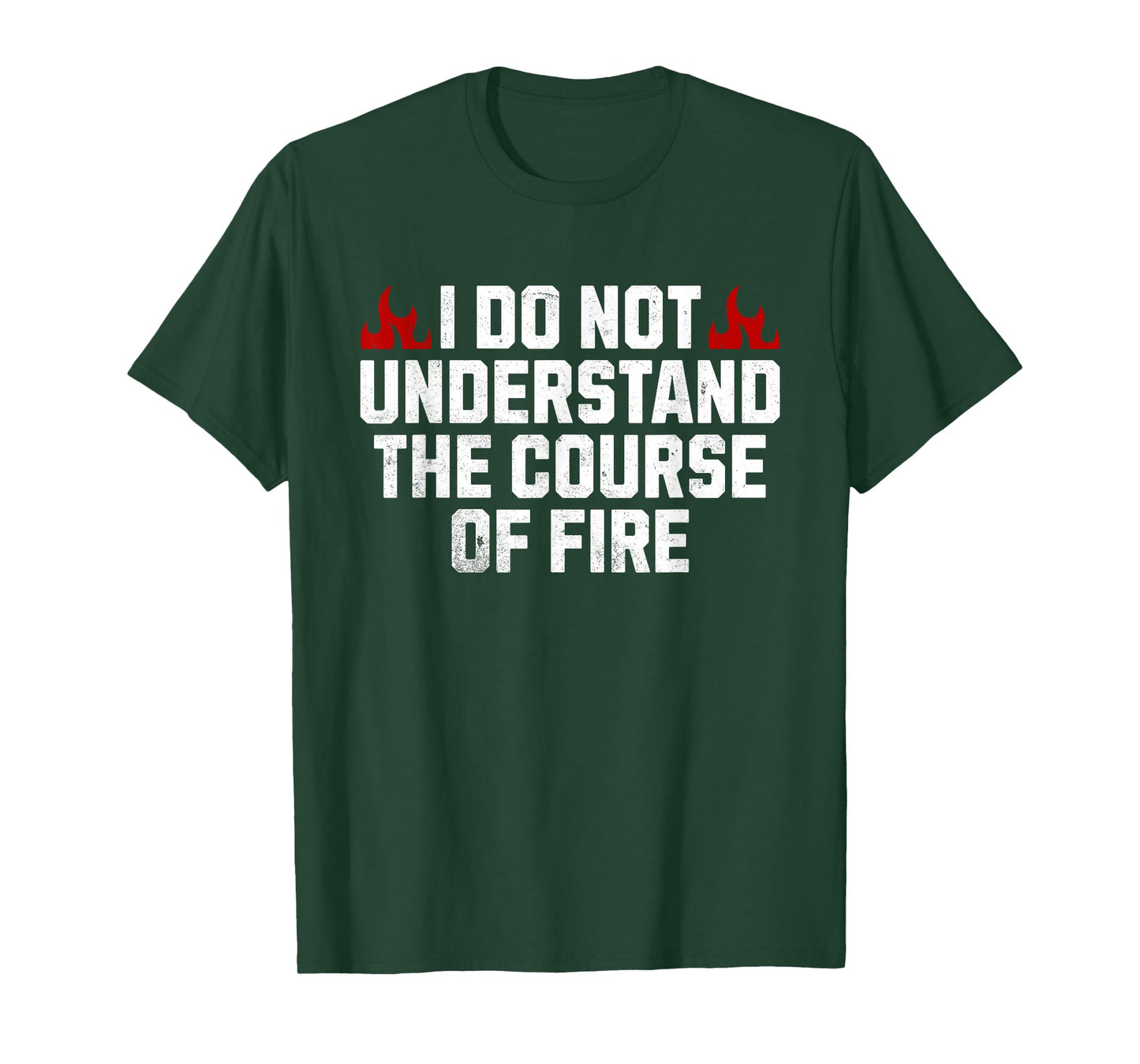 I Do Not Understand The Course Of Fire T-Shirt