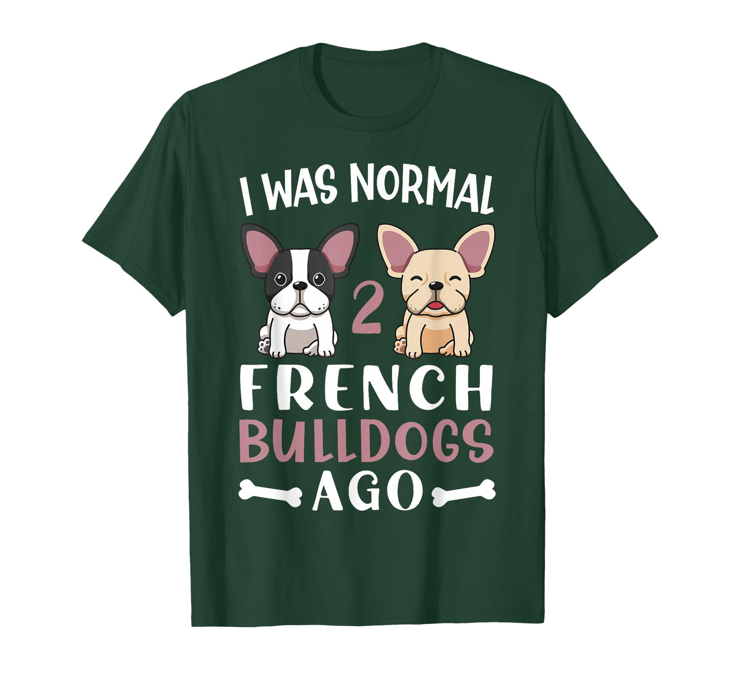 Frenchie I Was Normal Two French Bulldogs Ago Mom Dad T-Shirt