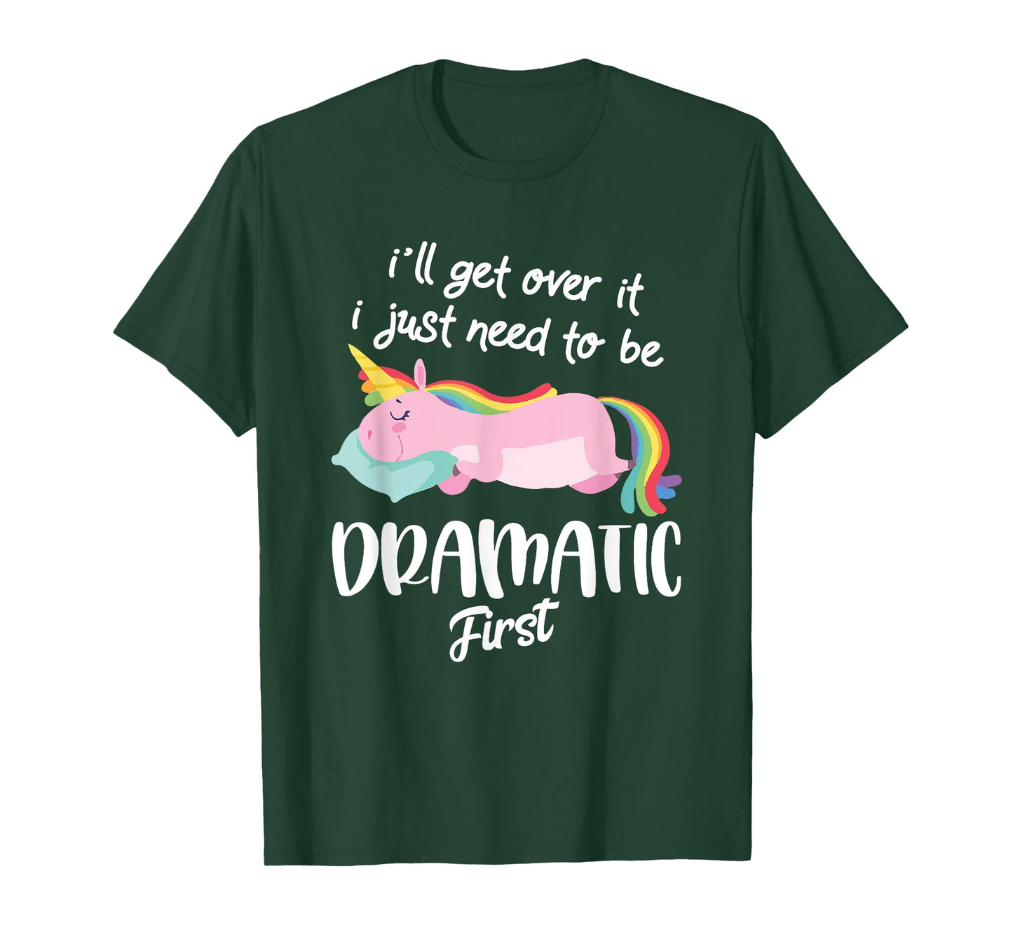 I'll Get Over It I Just Need To Be Dramatic First - Unicorn T-Shirt