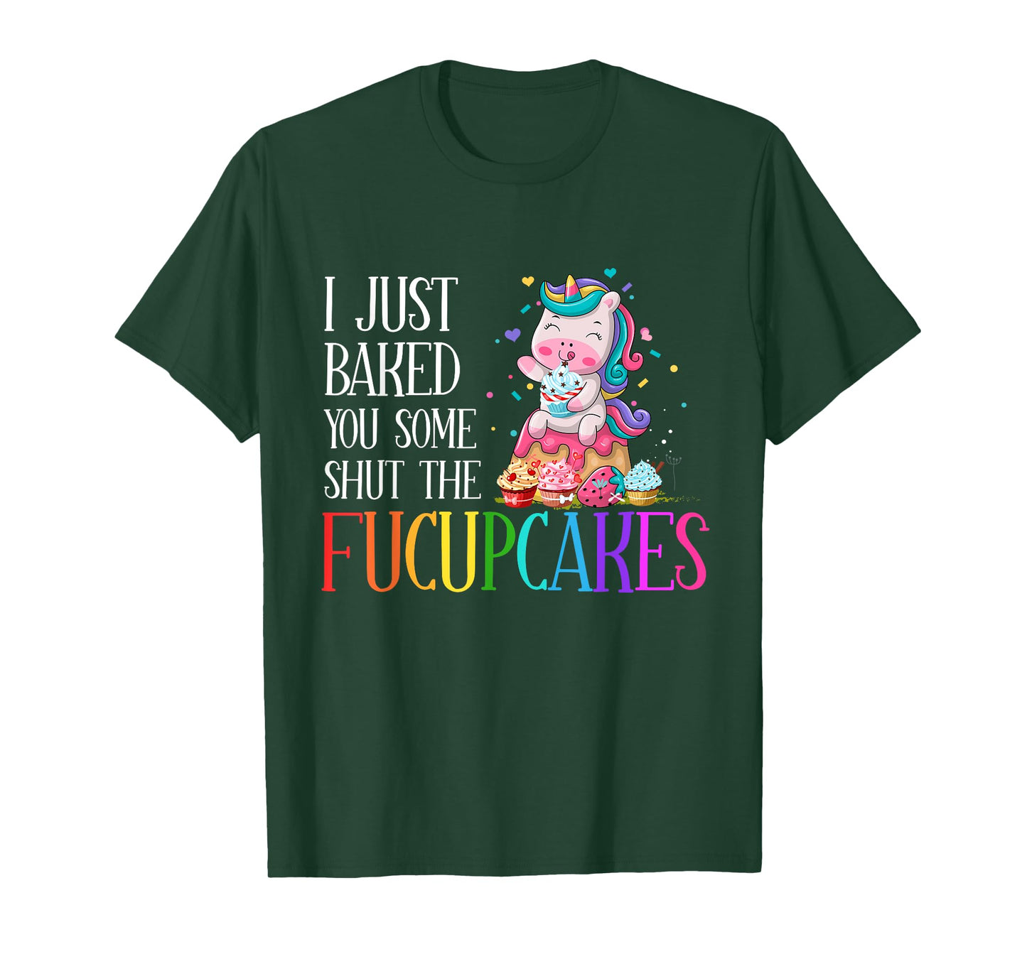 I Just Baked You Some Shut the Fucupcakes Funny Unicorn T-Shirt