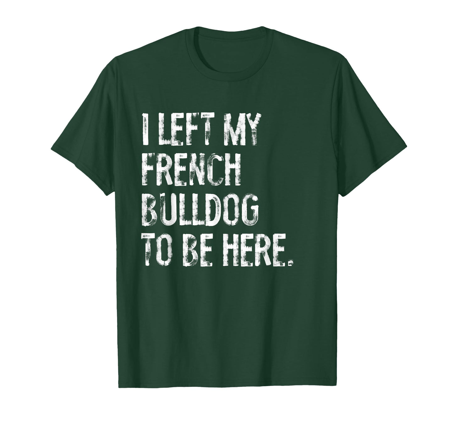 I Left My French Bulldog To Be Here T-Shirt for Men Women Kids