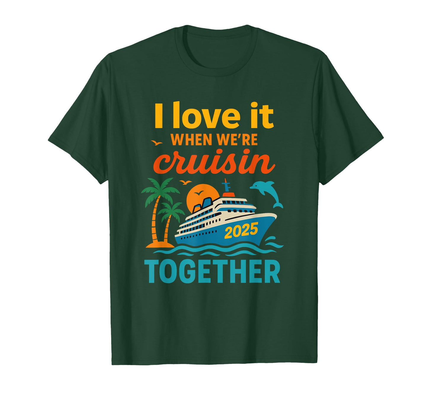 I Love It When We're Cruisin 2025 Together Cruise Vacation T-Shirt