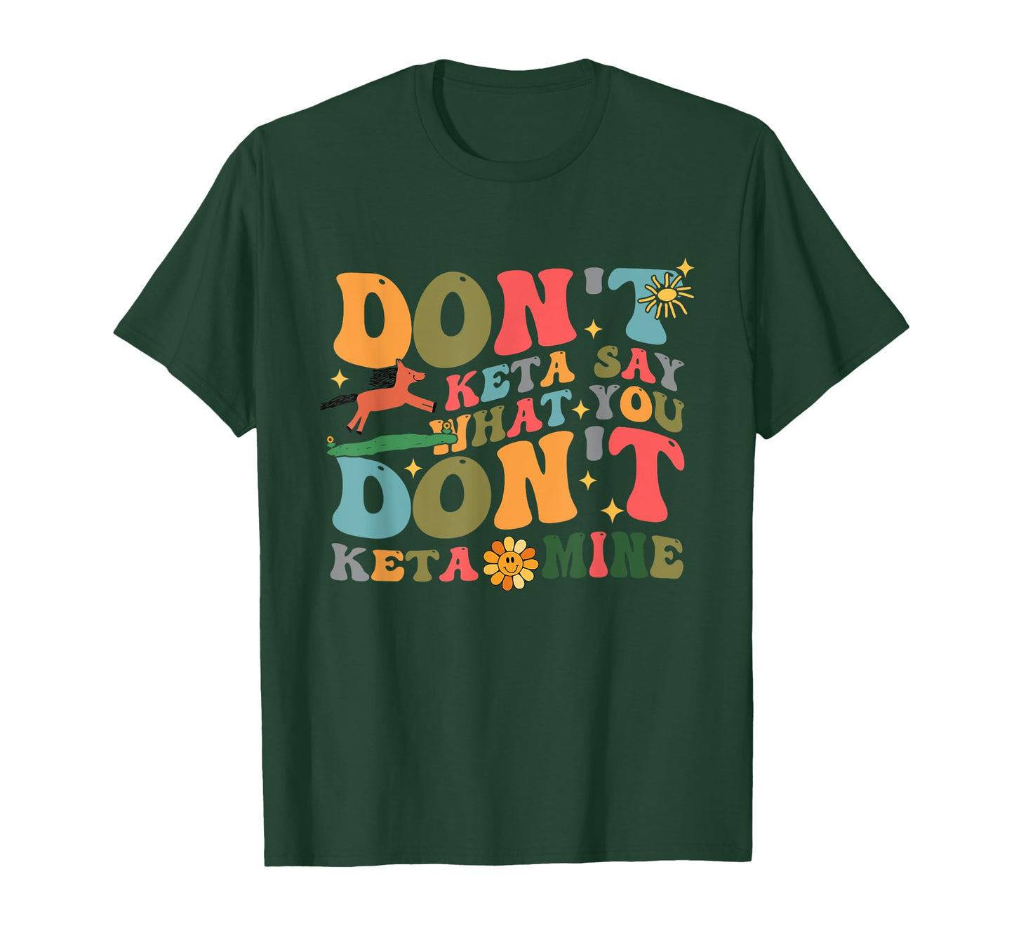 Don't Keta Say What You Don't Ketamine Design T-Shirt