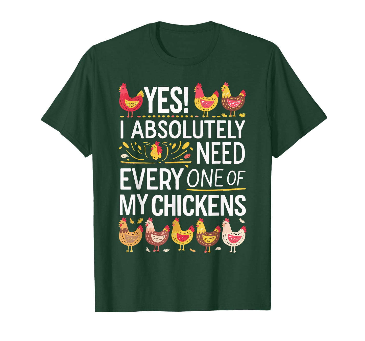 Yes I Absolutely Need Every One of My Chickens T-Shirt
