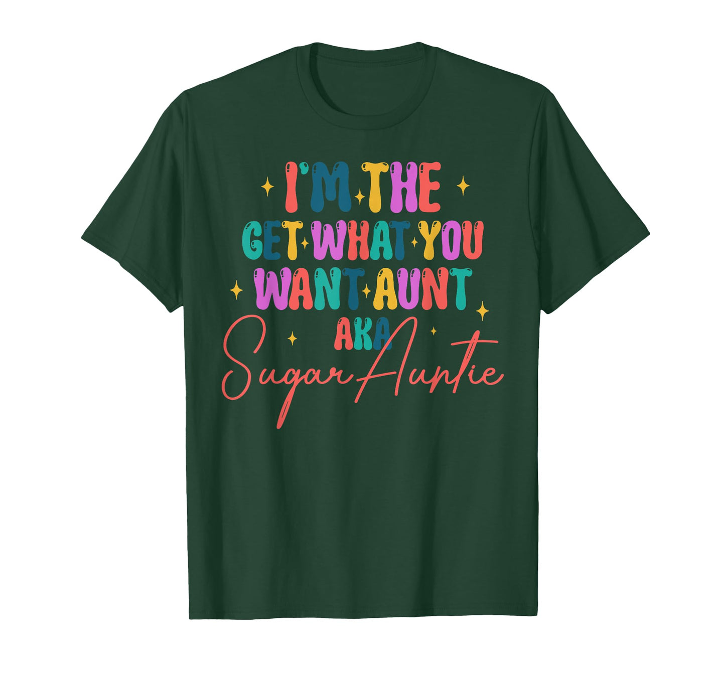 I'm The Get What You Want Aunt Aka Sugar Auntie T-Shirt