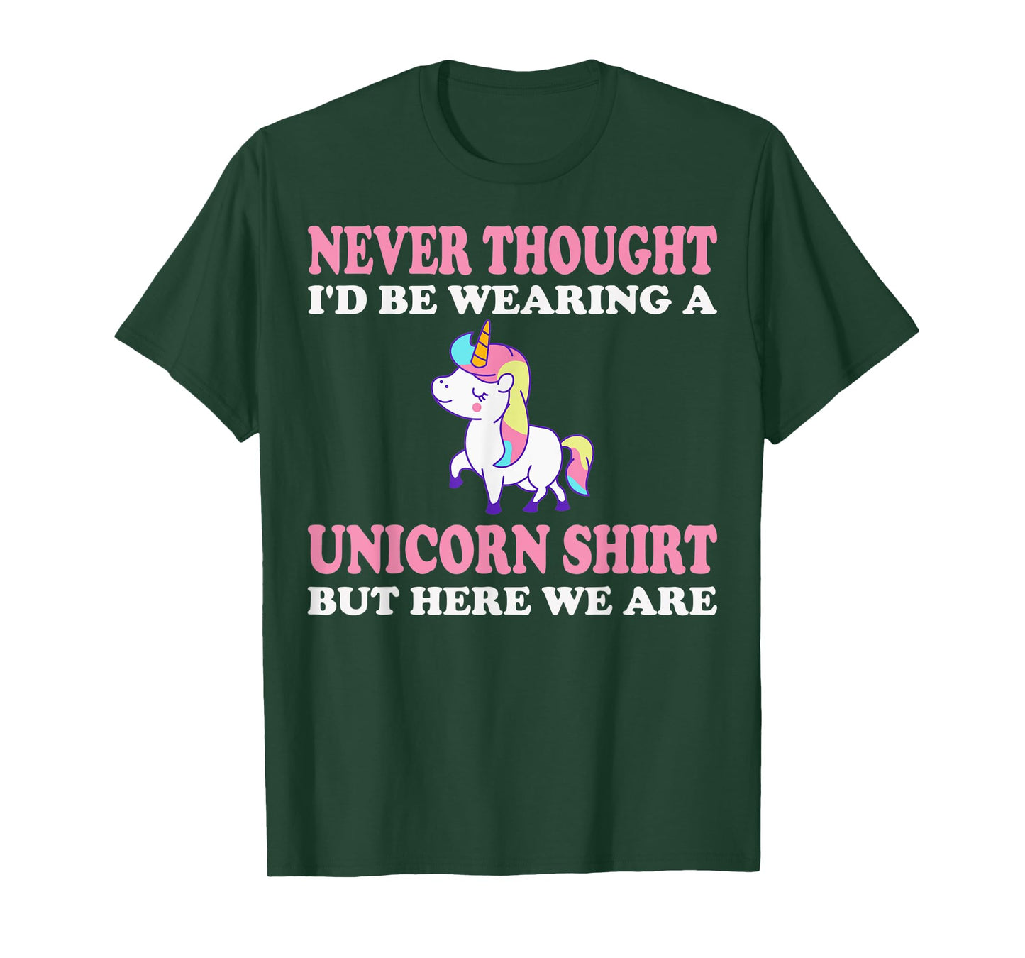 Never Thought I'd Be Wearing A Unicorn But Here We Are T-Shirt