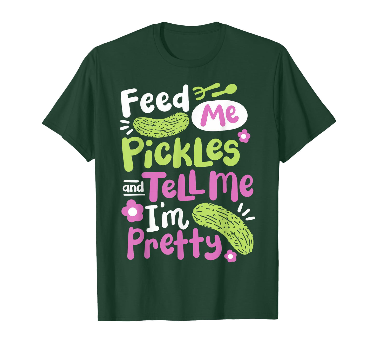 Feed Me Pickles And Tell Me I'm Pretty T-Shirt