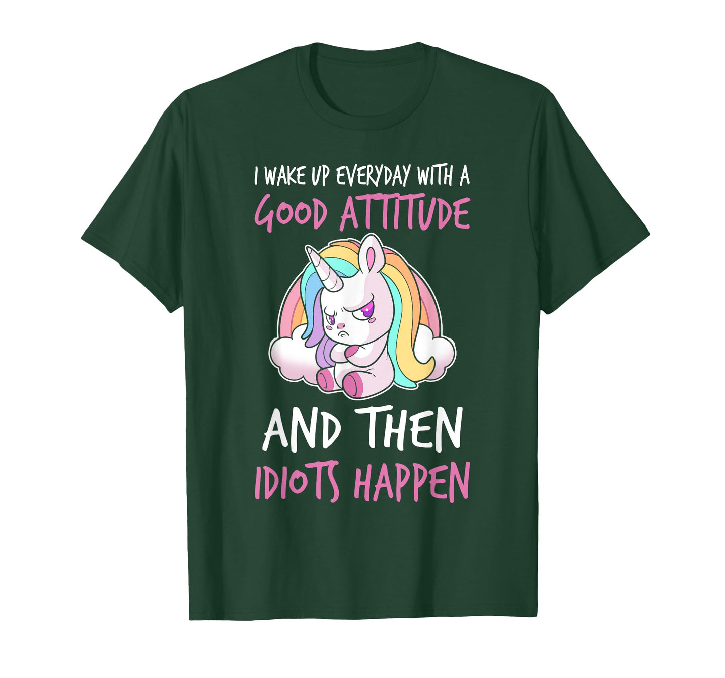 I Wake Up Every Day With a Good Attitude and Then I Happen T-Shirt