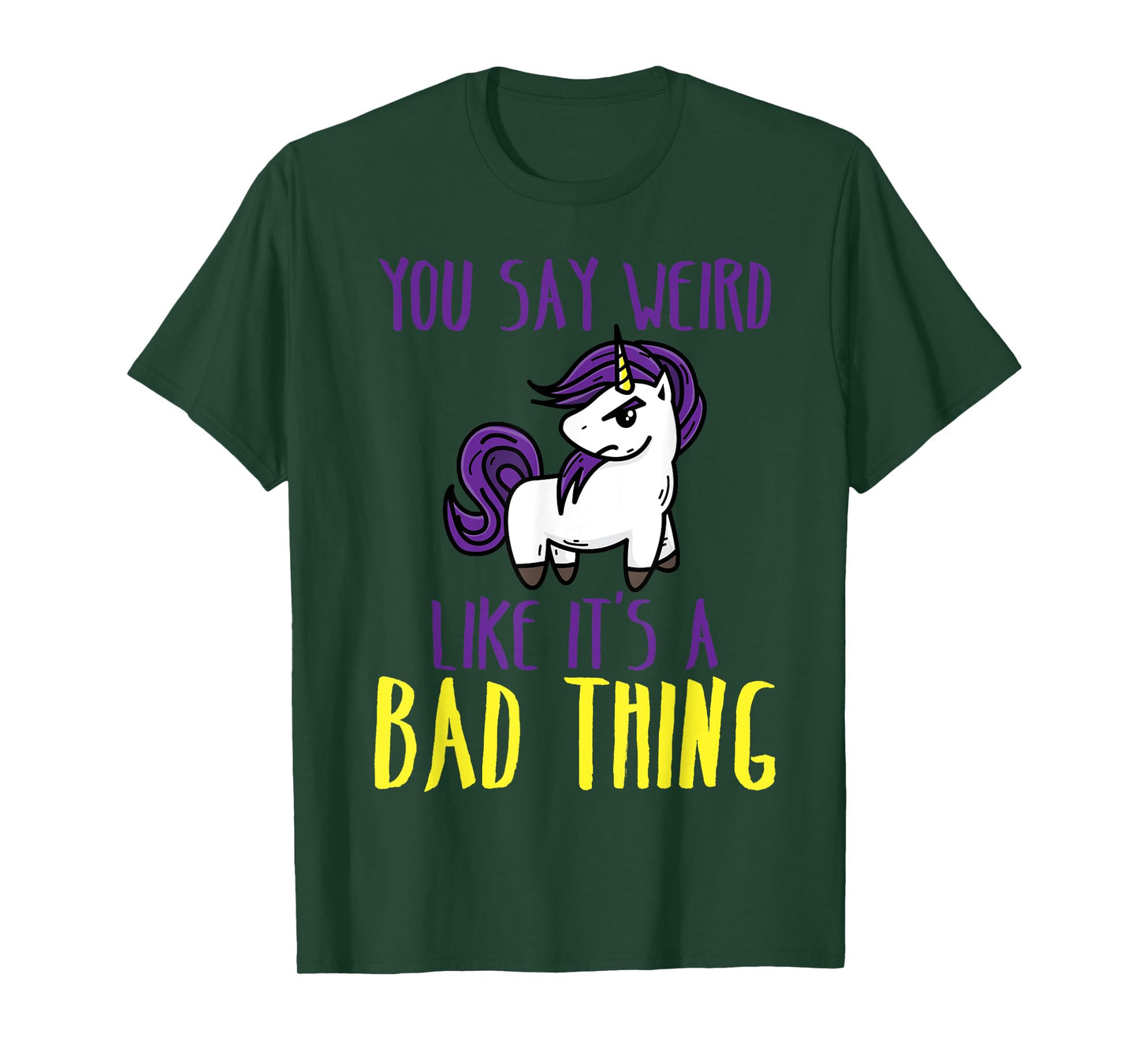 You Say Weird Like It's A Bad Thing | Unicorn Gift T-Shirt