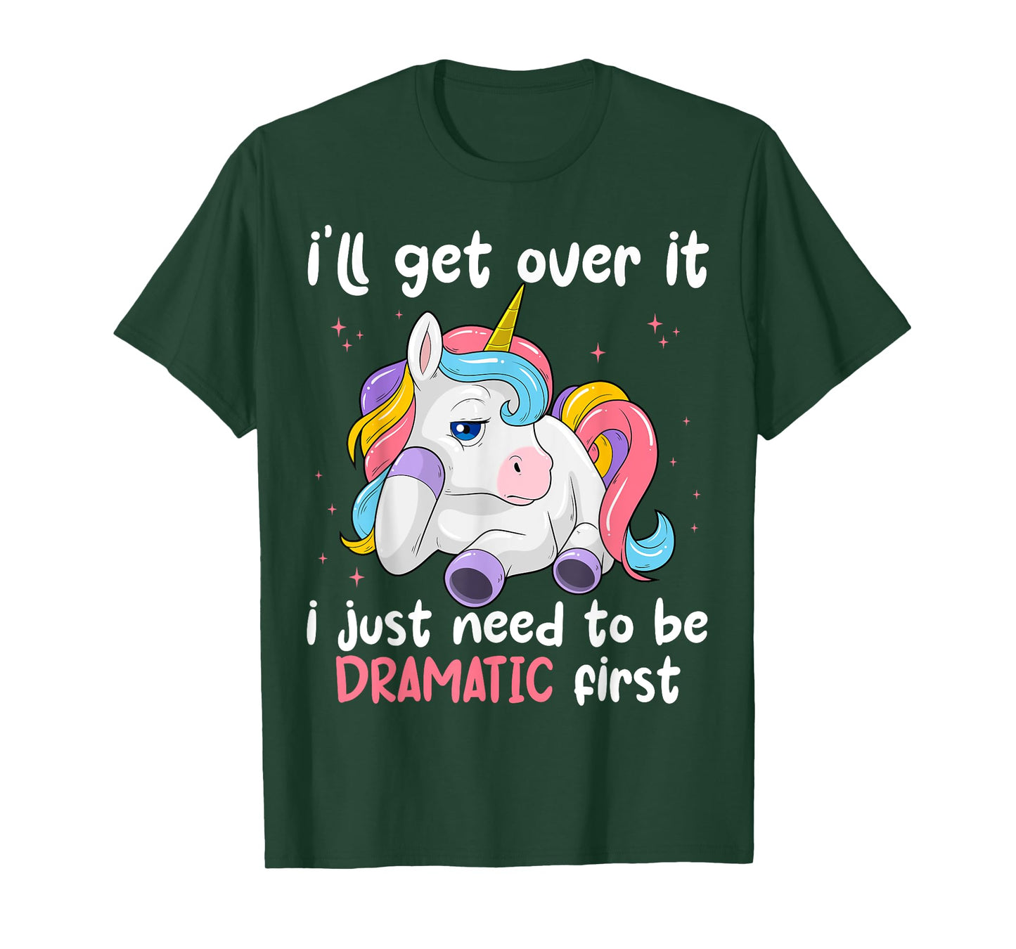 I'll Get Over It I Just Need To Be Dramatic First Unicorn T-Shirt