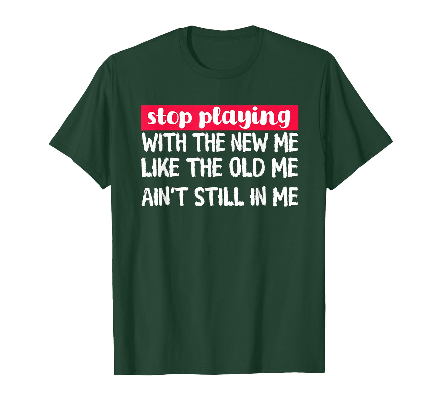 Stop Playing With The New Me - Funny Statement Tee T-Shirt