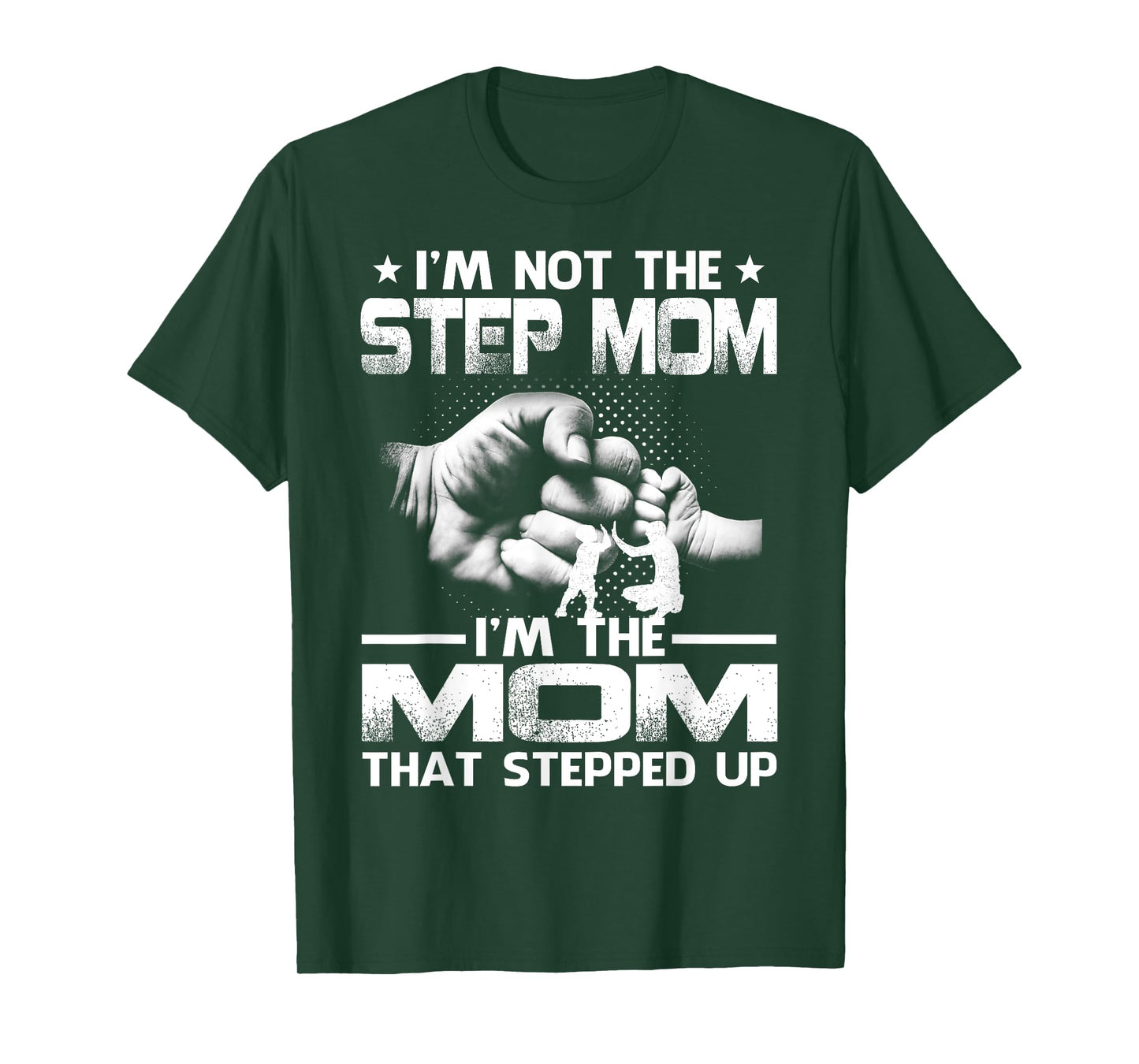 I'm Not The Step Mom I'm The Mom That Stepped Up T-Shirt