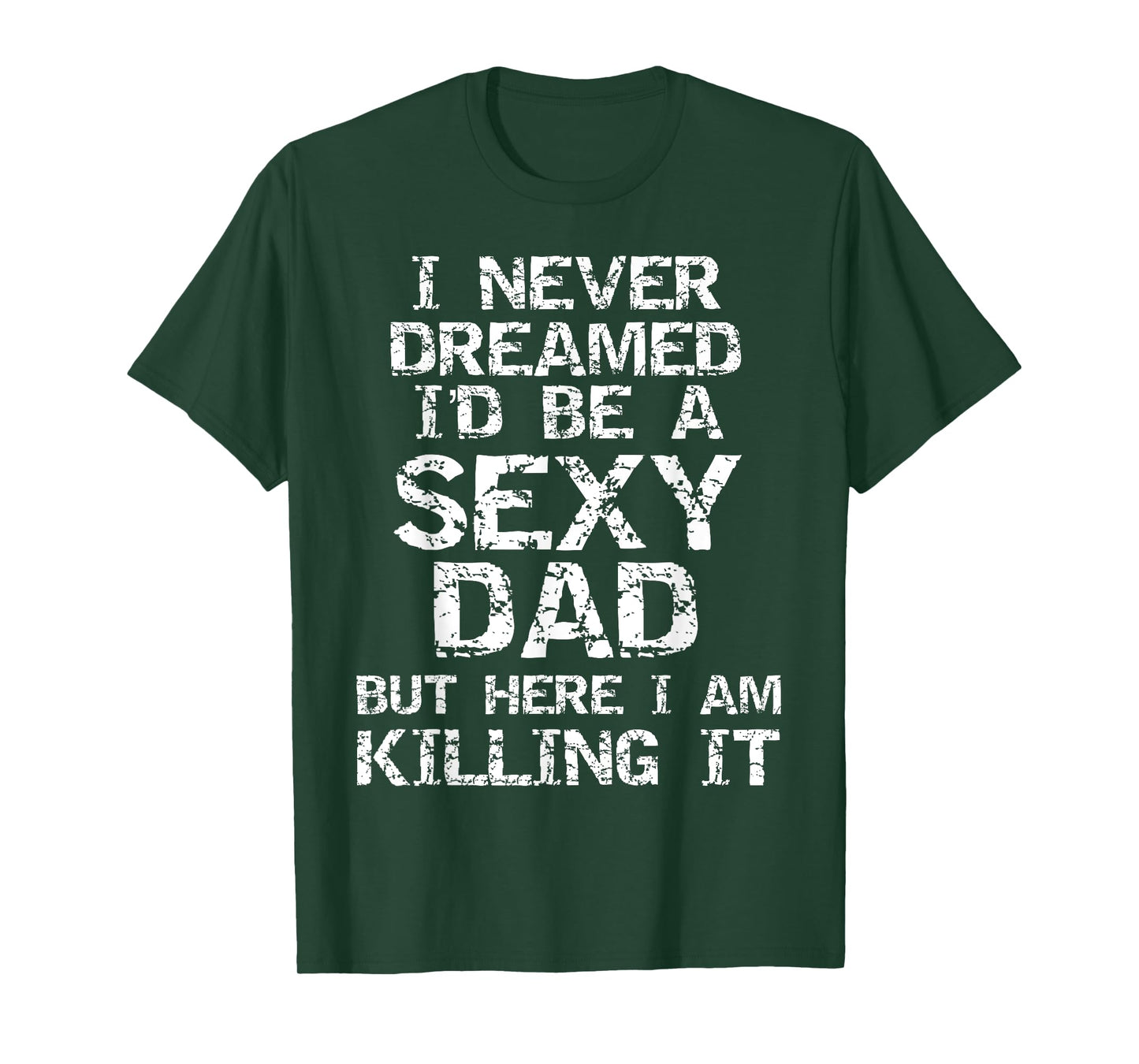 I Never Dreamed I'd be a Sexy Dad but Here I Am Killing it T-Shirt