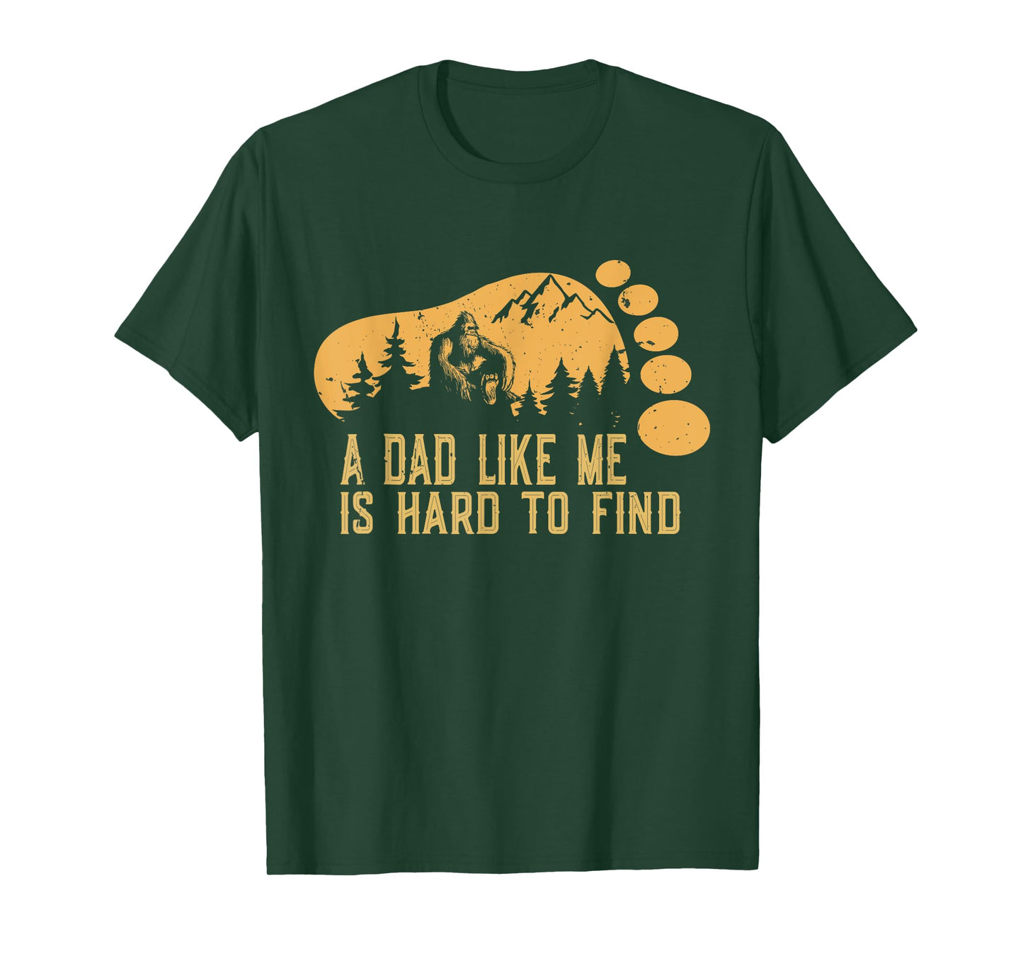 Bigfoot A Dad Like Me Is Hard To Find Funny Bigfoot Dad T-Shirt