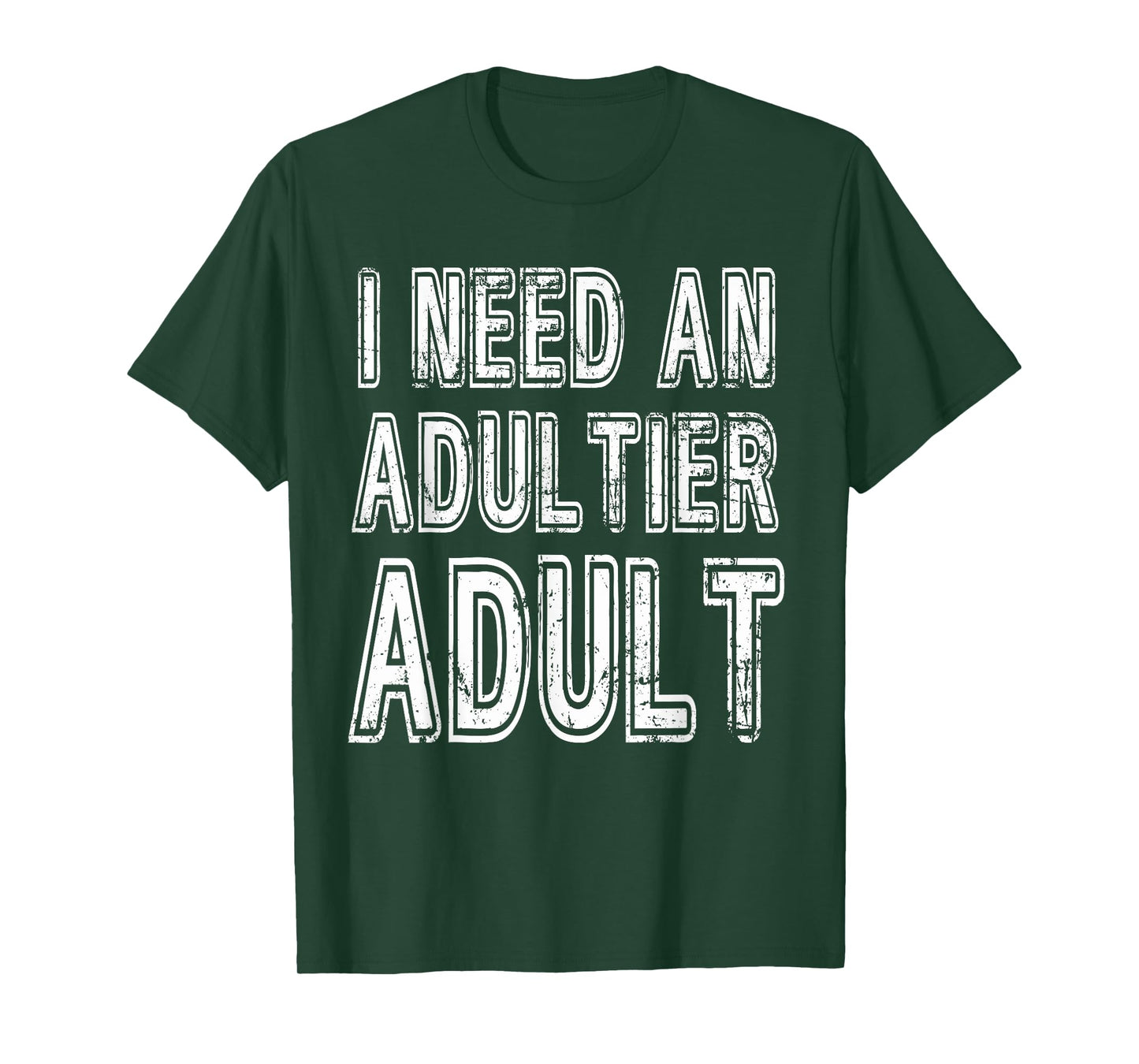 I Need An Adultier Adult Funny Adulthood T-Shirt