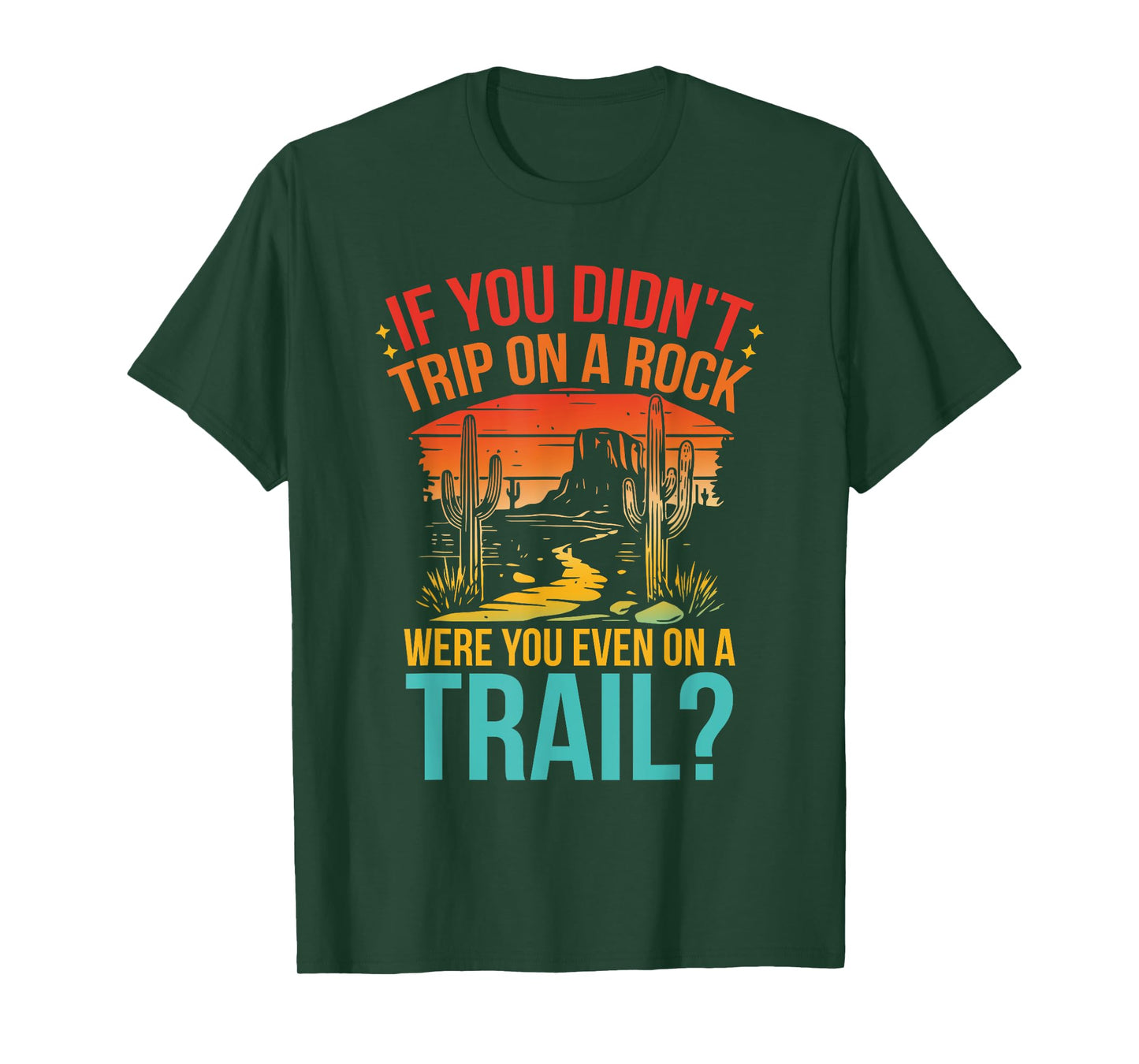 Funny If You Didn't Trip On A Rock Were You Even On A Trail? T-Shirt