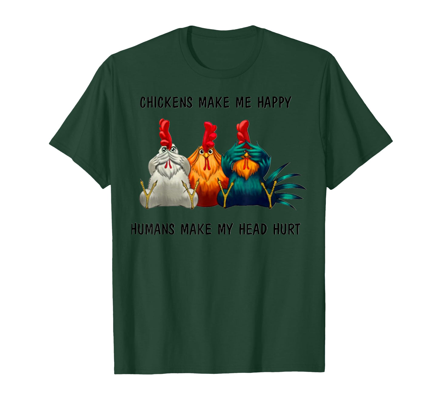 Chickens Make Me Happy Humans Make My Head Hurt Three Wise T-Shirt
