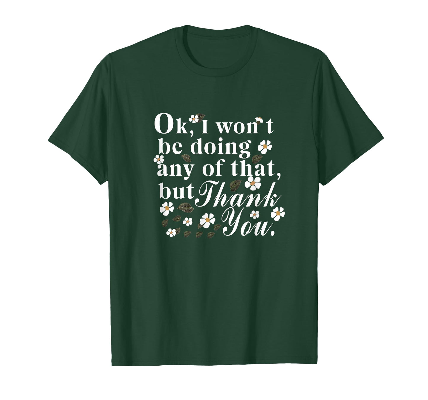 Ok, I Won't Be Doing Any Of That, But Thank You Funny Tee T-Shirt