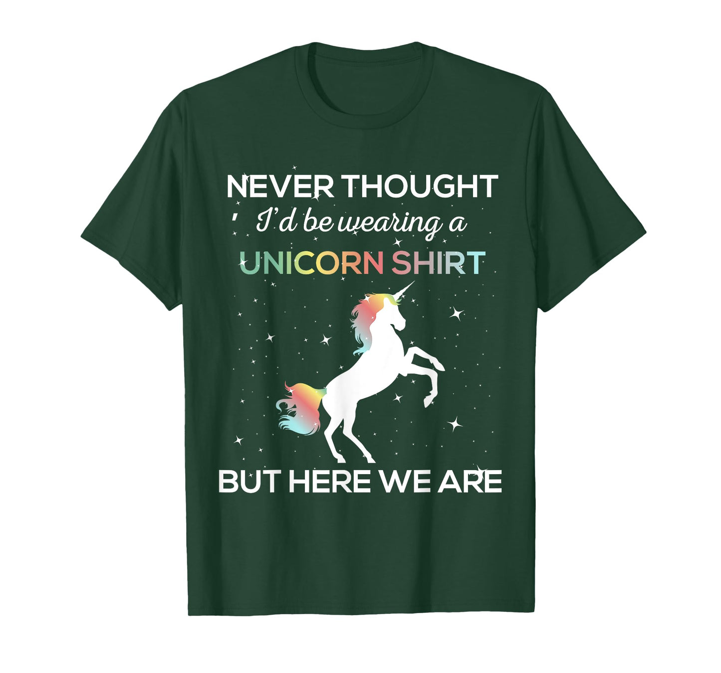 Never Thought I'd Be Wearing A Unicorn Shirt But Here We Are T-Shirt