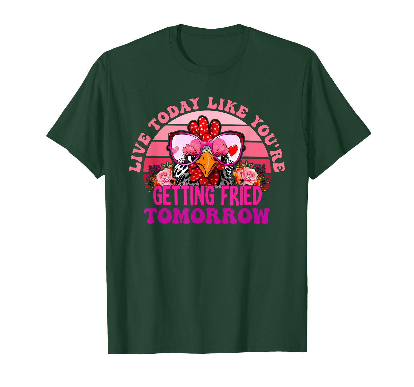 Live Today Like You're Getting Fried Tomorrow Apparel T-Shirt