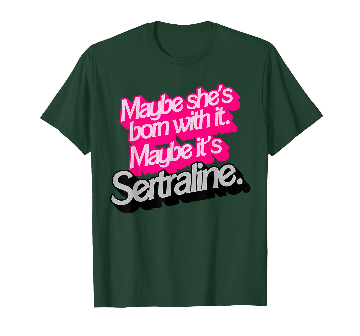 Maybe She's Born With It. Maybe It's Sertraline. T-Shirt