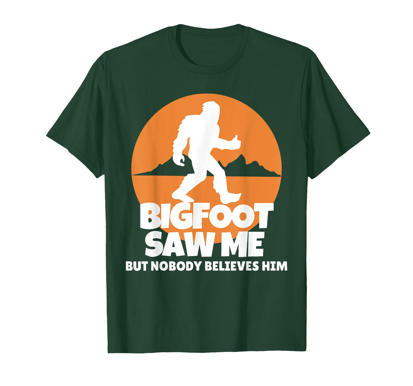 Bigfoot Saw Me But Nobody Believes Him - Sasquatch T-Shirt