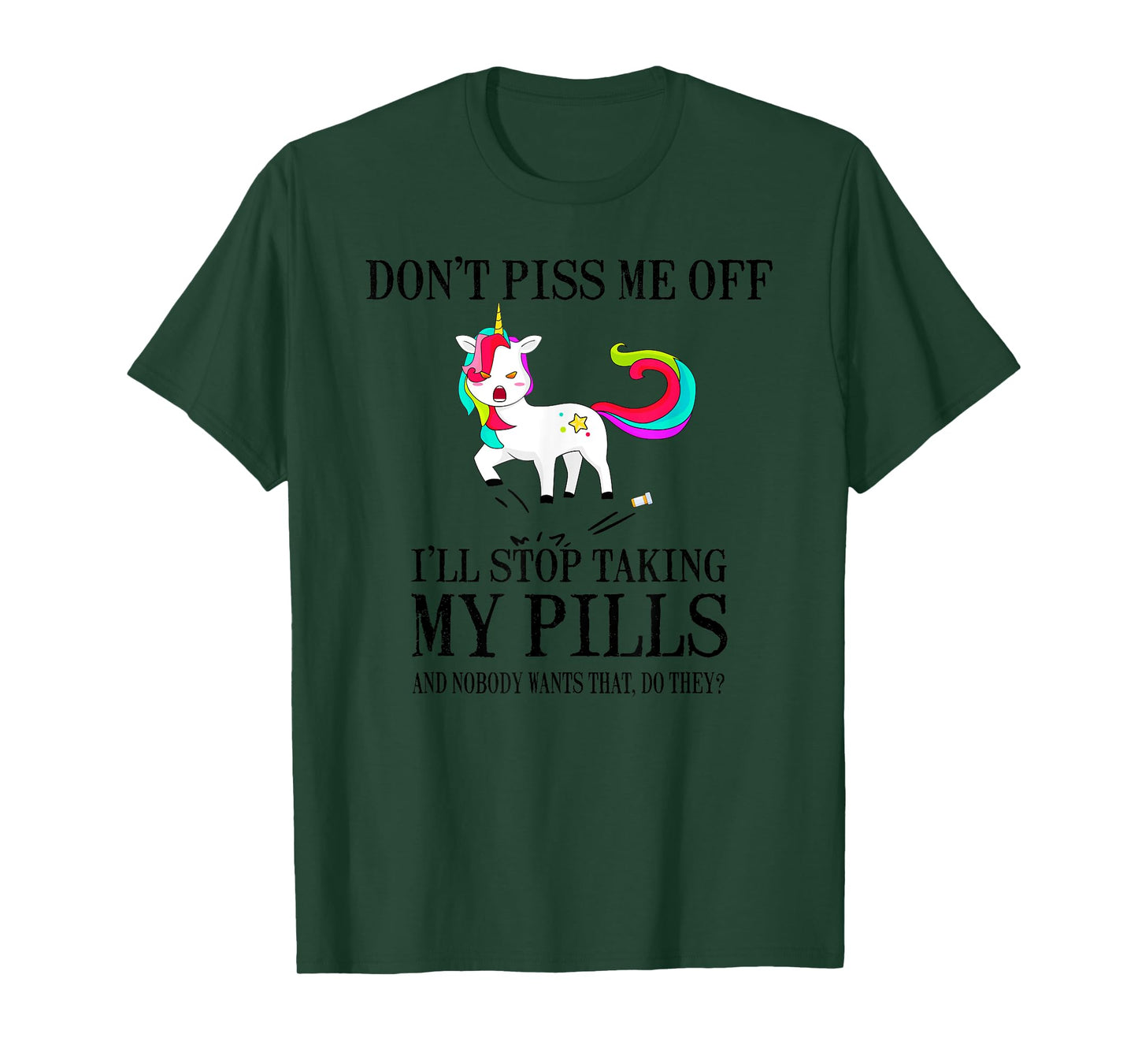 Don't Piss Me Off I'll Stop Taking My Pills And Nobody Wants T-Shirt