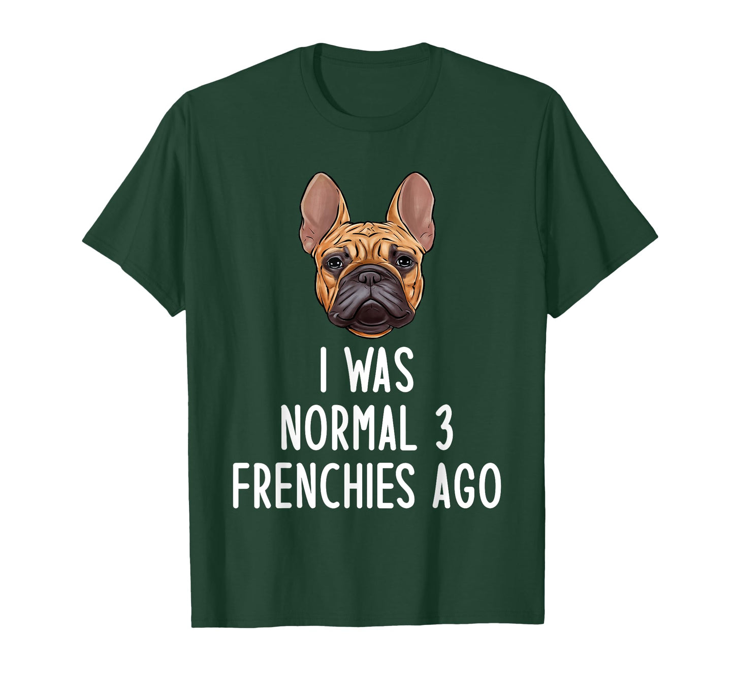 French Bulldog I Was Normal 3 Frenchies Ago Men Women Kids T-Shirt