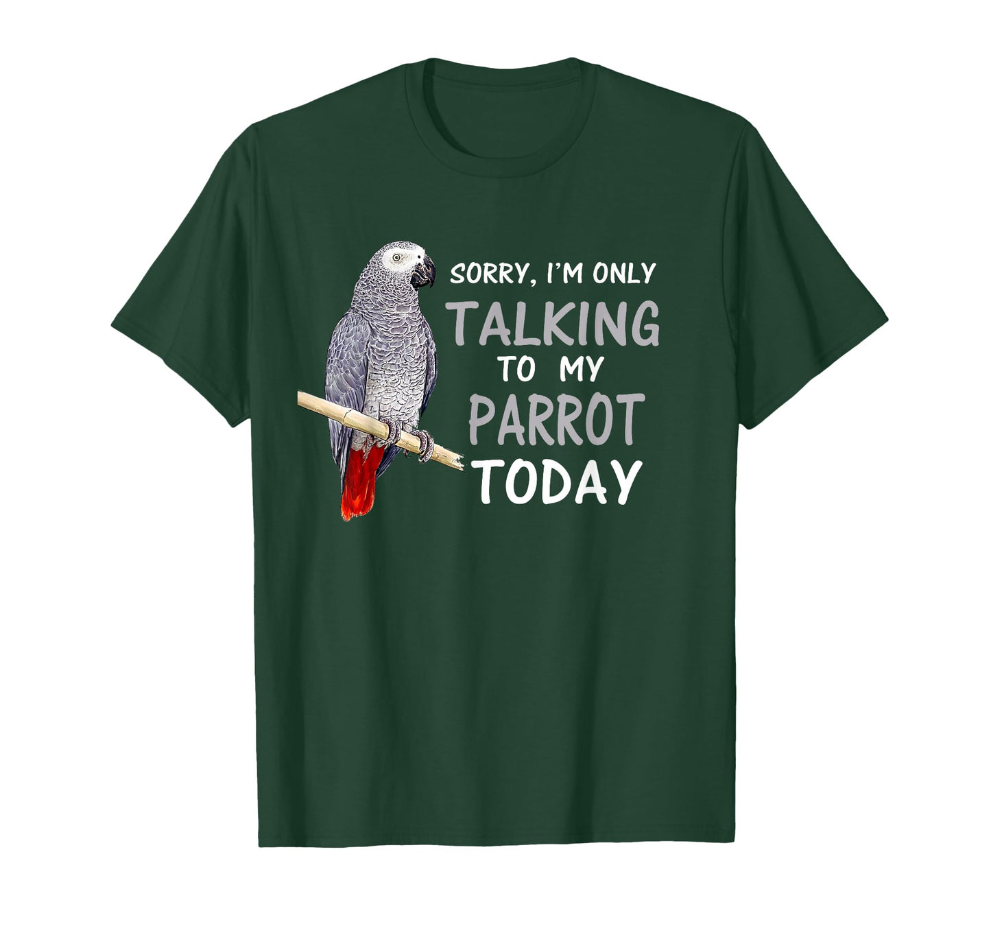 I'm only Talking to my Parrots Today African Grey T Shirt T-Shirt